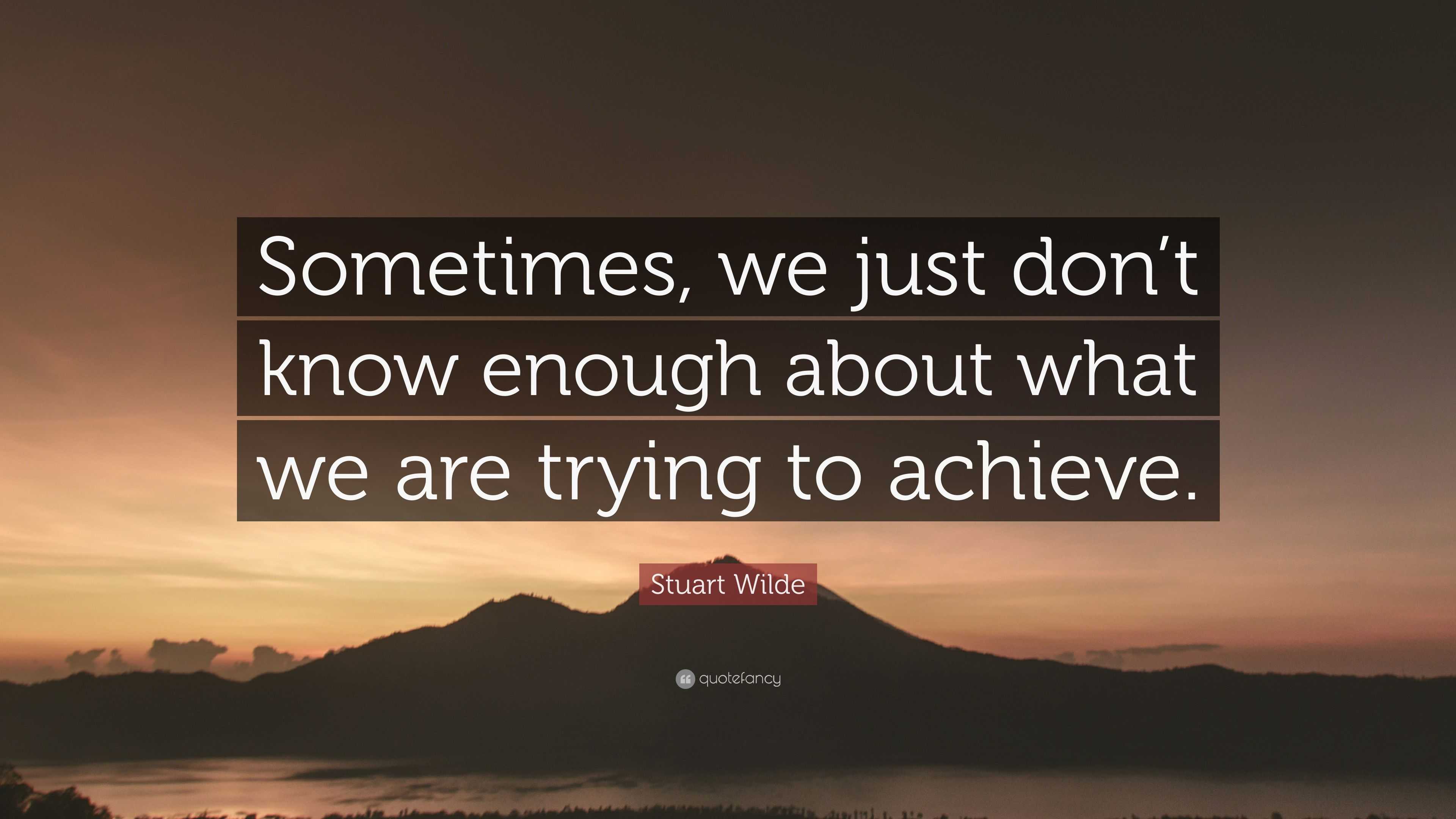 Stuart Wilde Quote: “Sometimes, we just don’t know enough about what we ...