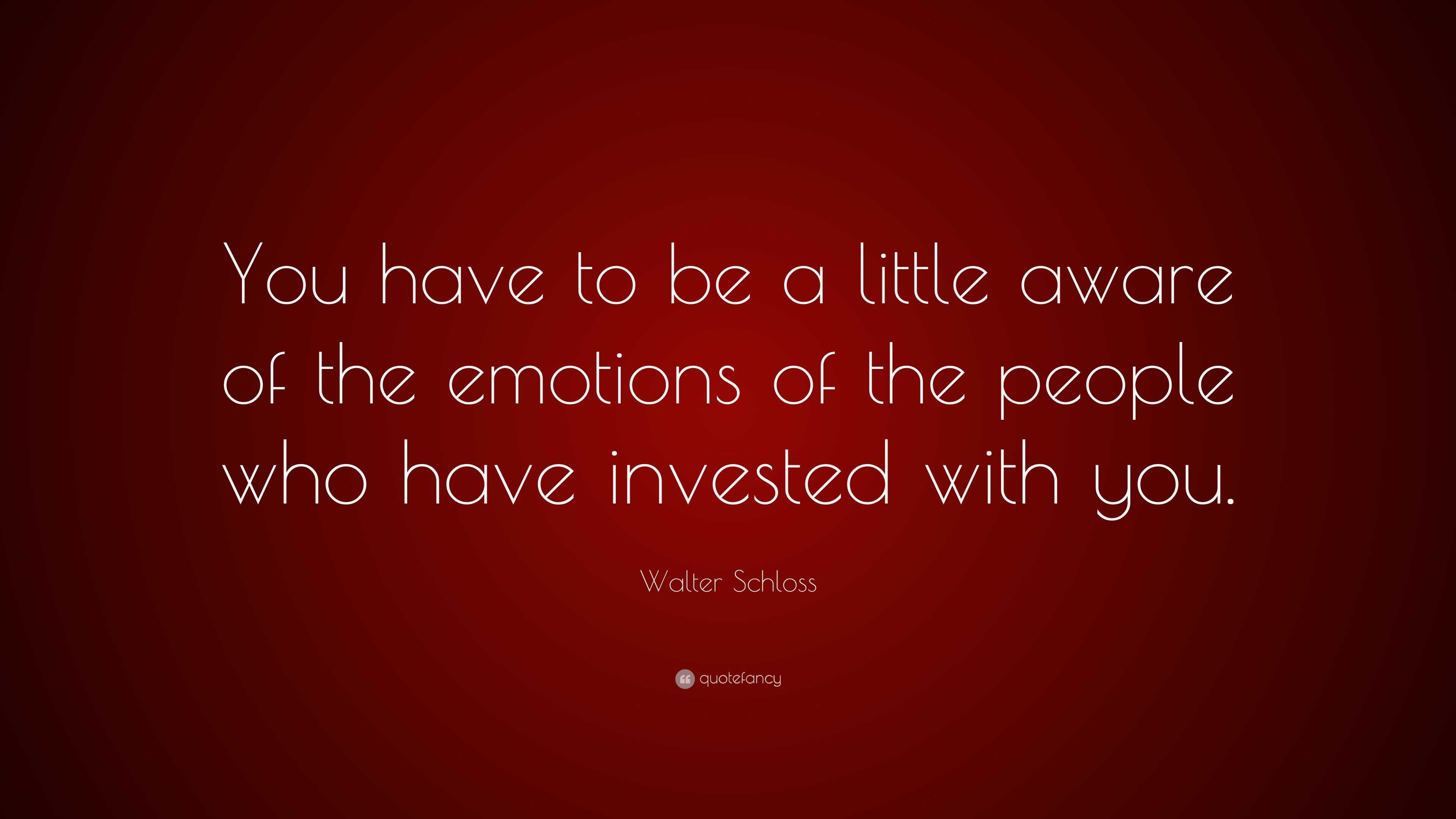 Walter Schloss Quote: “You have to be a little aware of the emotions of ...