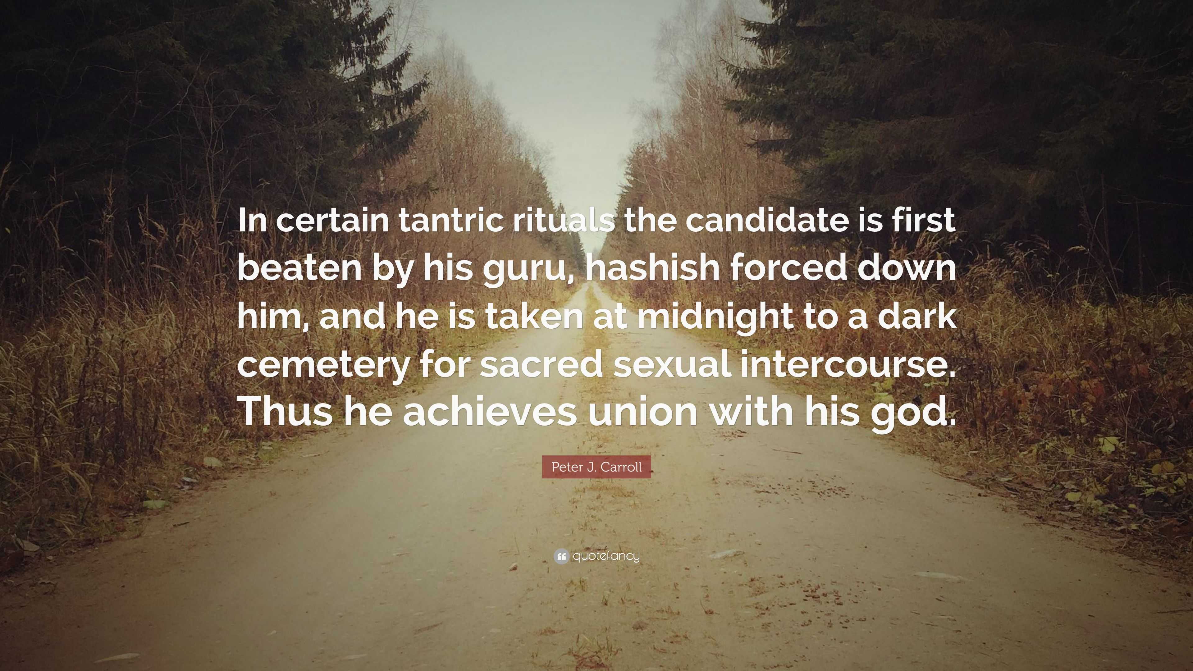 Peter J. Carroll Quote: “In certain tantric rituals the candidate is first  beaten by his guru, hashish forced down him, and he is taken at midnig...”