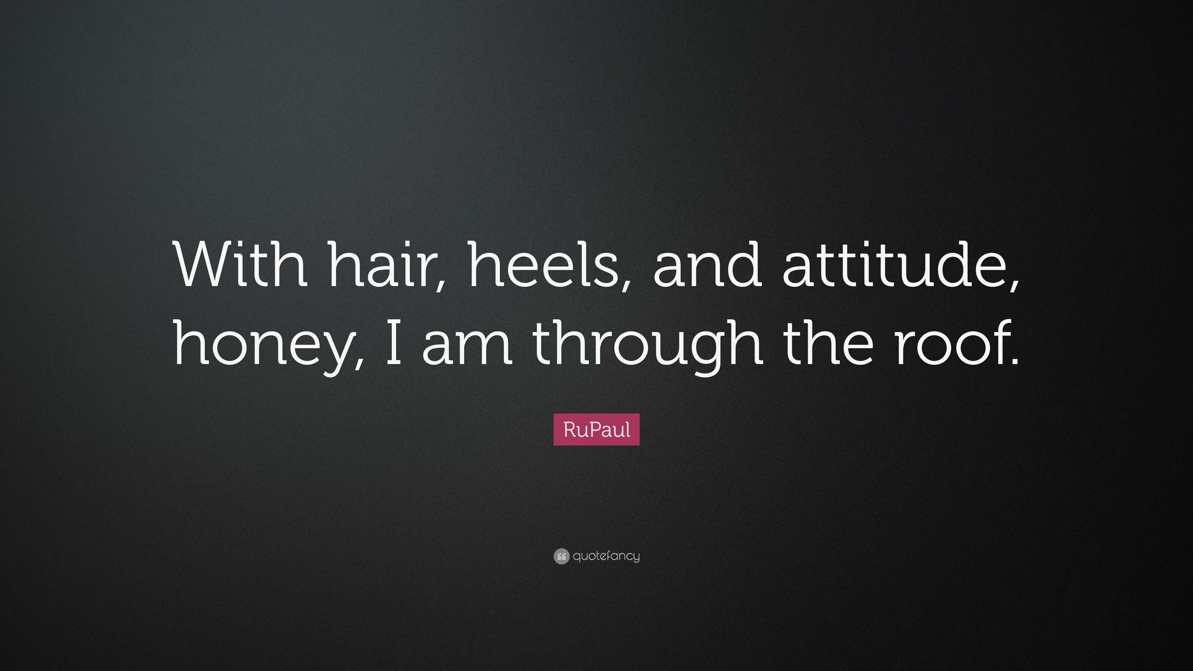 Rupaul Quote With Hair Heels And Attitude Honey I Am Through Images, Photos, Reviews