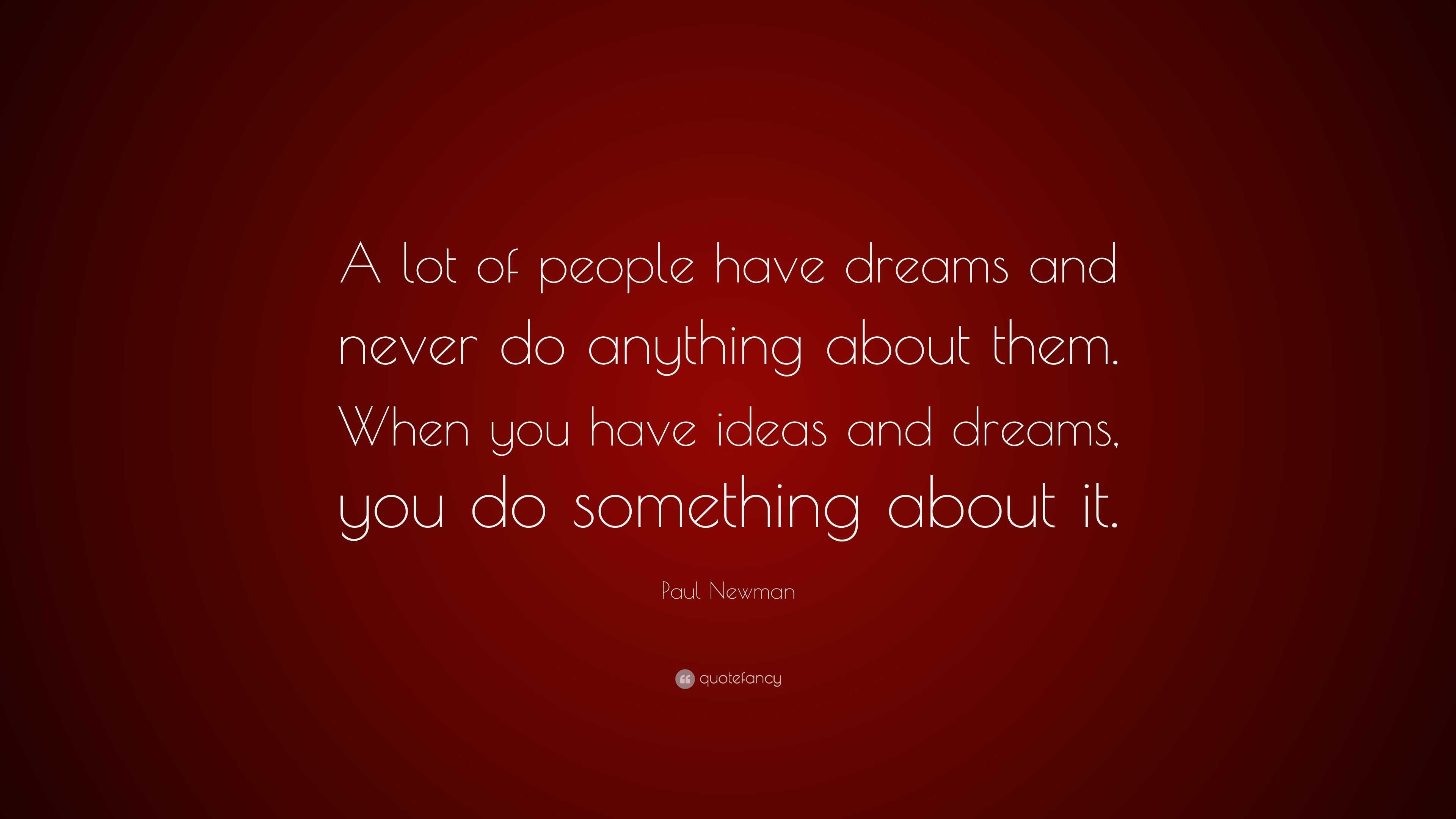 Paul Newman Quote: “a Lot Of People Have Dreams And Never Do Anything 