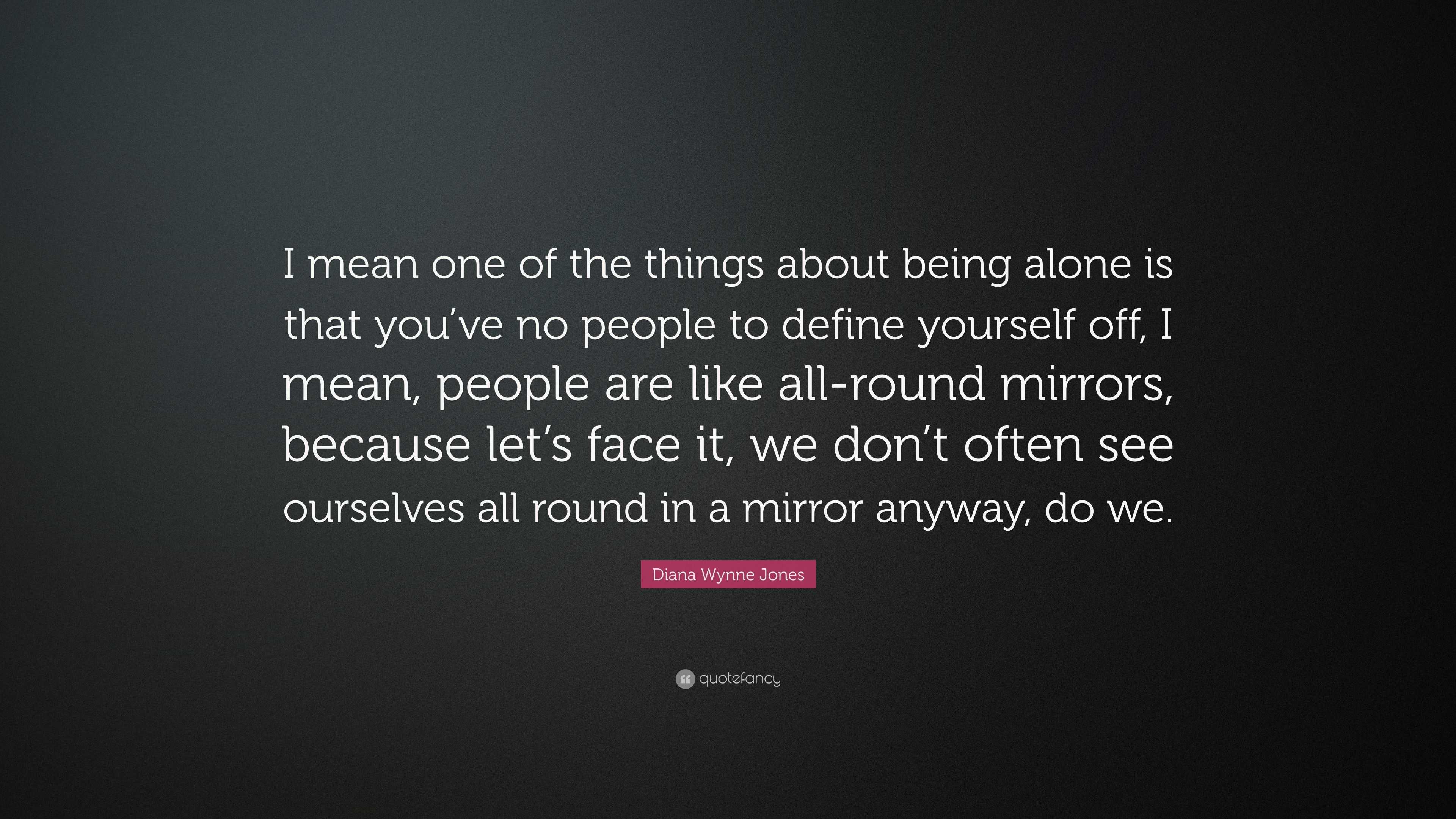 Diana Wynne Jones Quote: “I mean one of the things about being alone is ...
