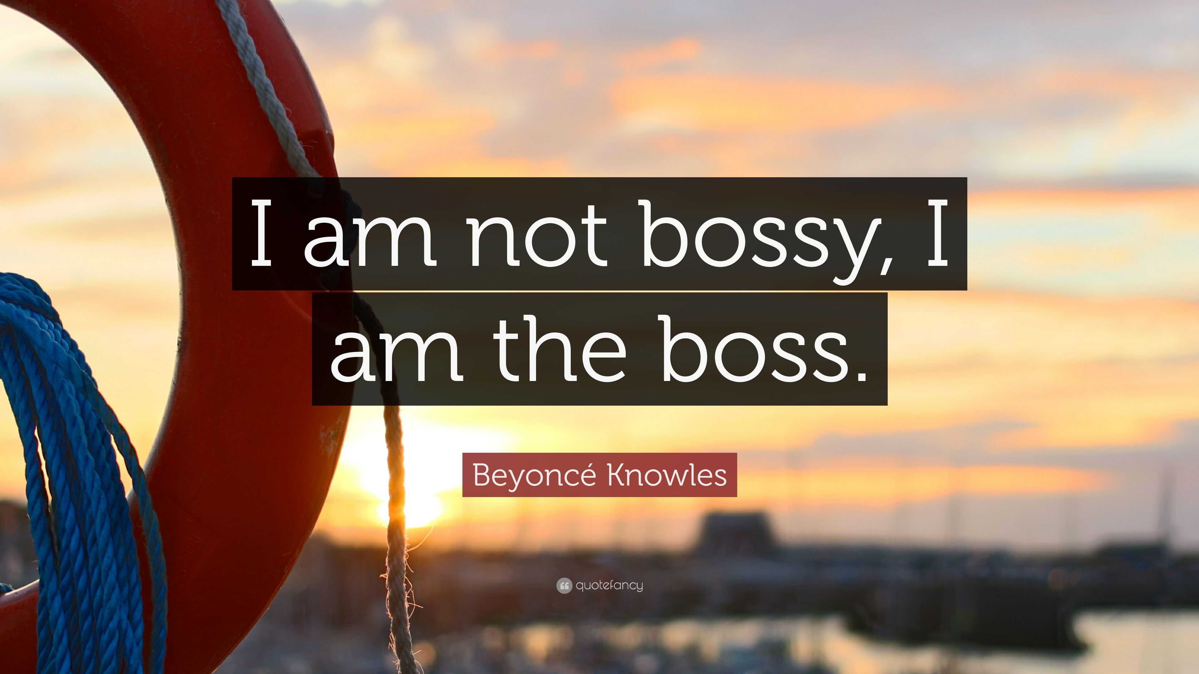 Beyoncé Knowles Quote: “I am not bossy, I am the boss.”