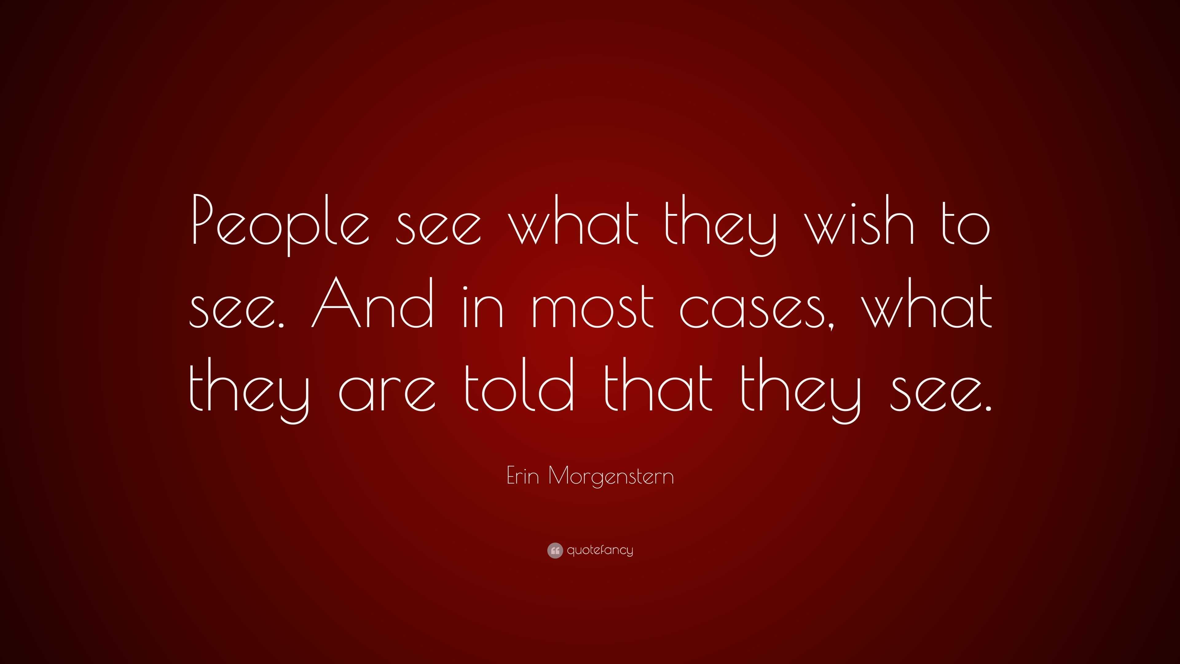 Erin Morgenstern Quote: “People see what they wish to see. And in most ...