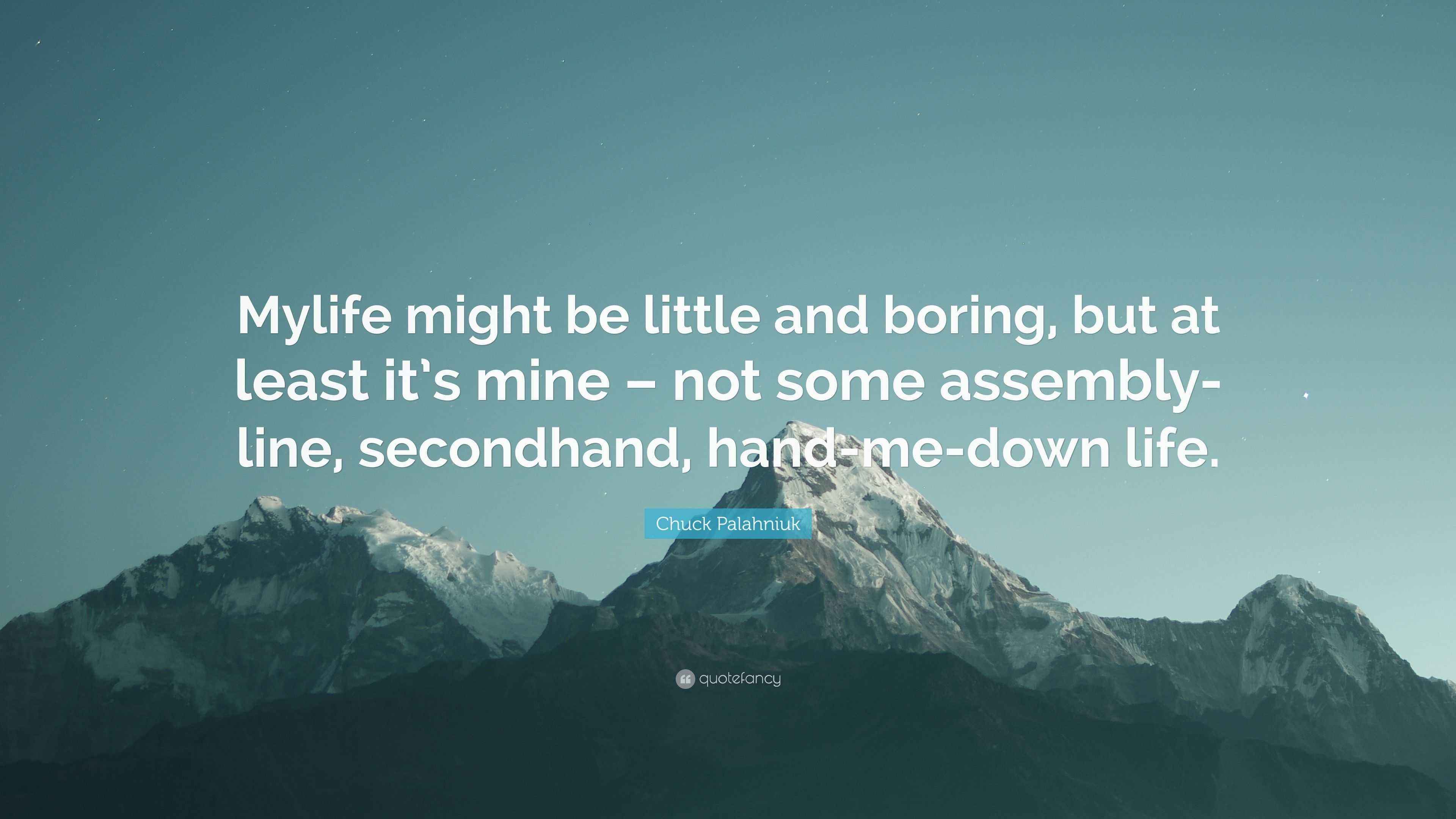 Chuck Palahniuk Quote Mylife Might Be Little And Boring But At Least It S Mine Not Some