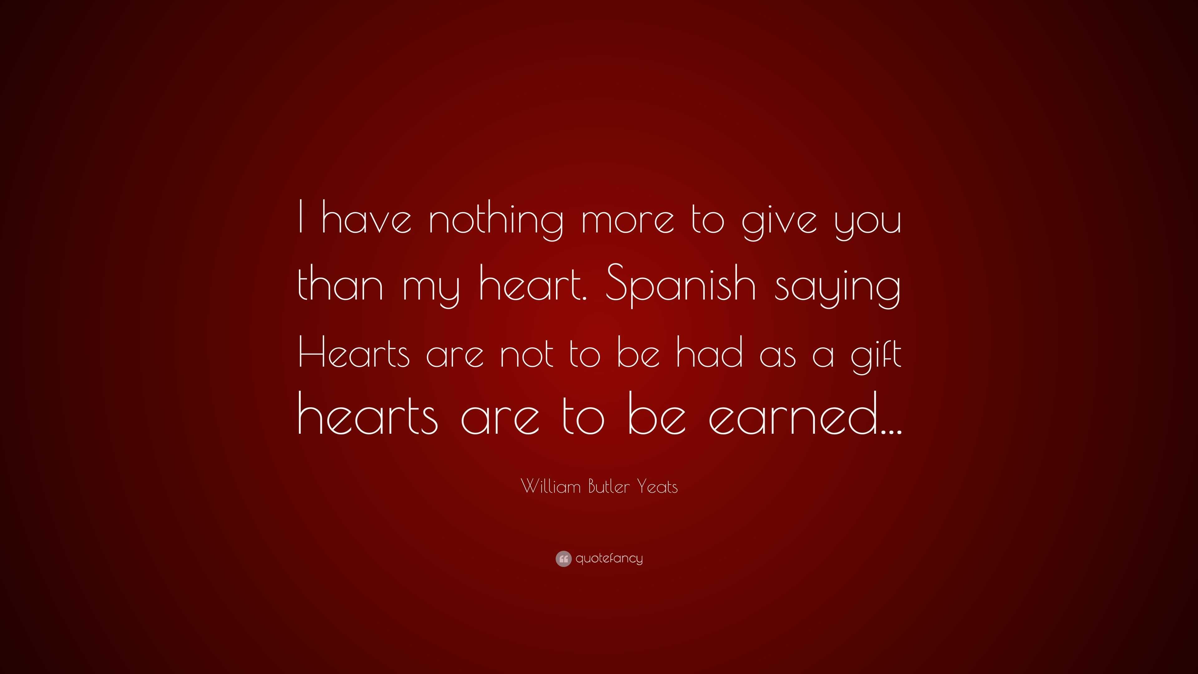William Butler Yeats Quote “I have nothing more to give you than my