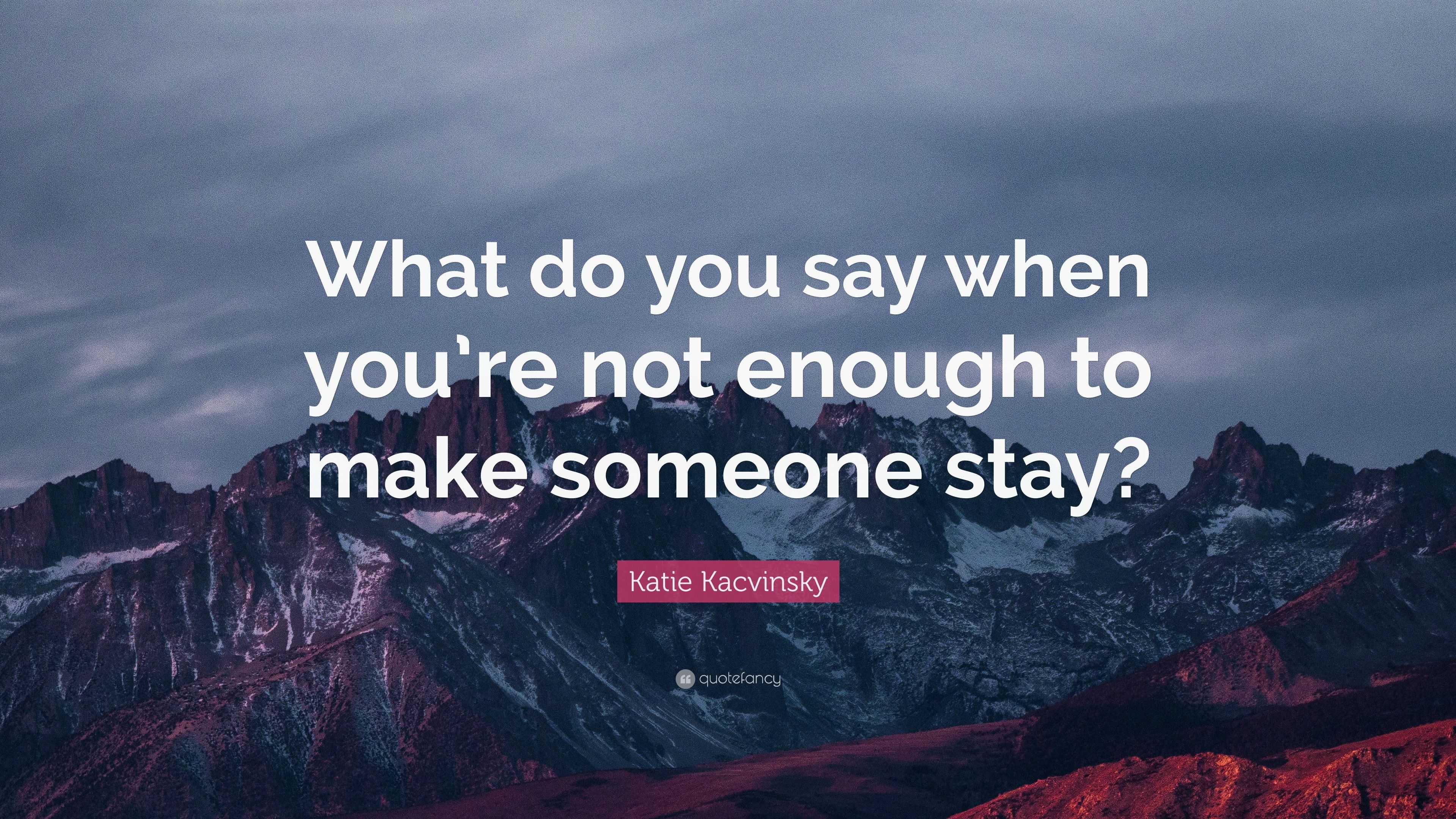 Katie Kacvinsky Quote: “what Do You Say When You’re Not Enough To Make 