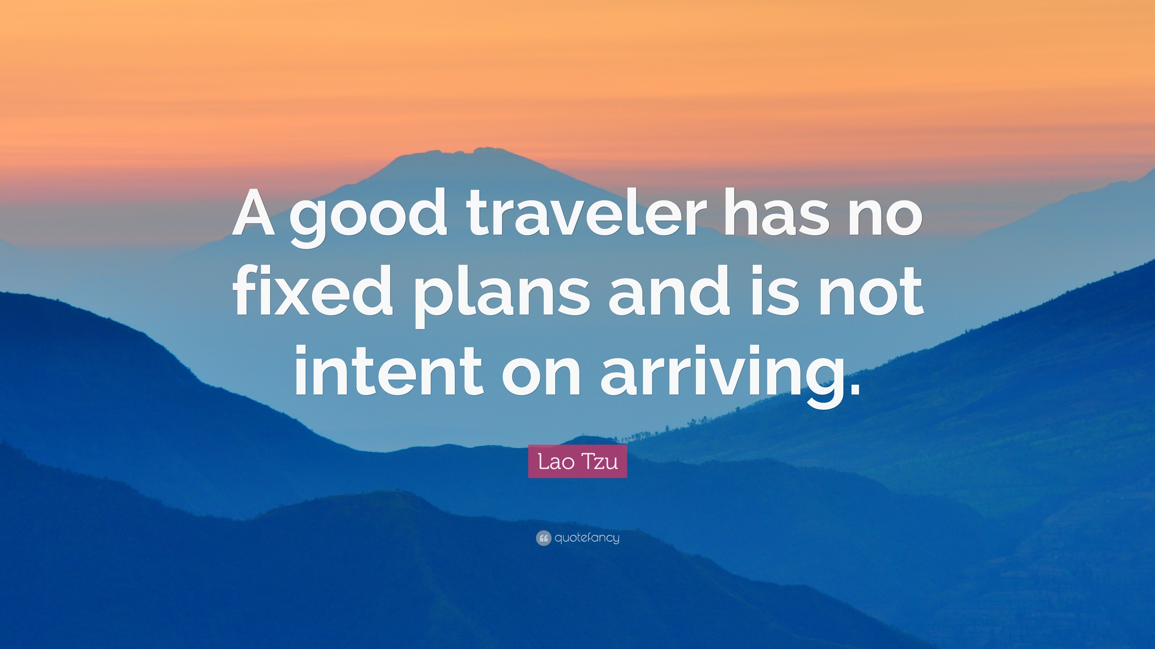Lao Tzu Quote “A good traveler has no fixed plans and is not intent on