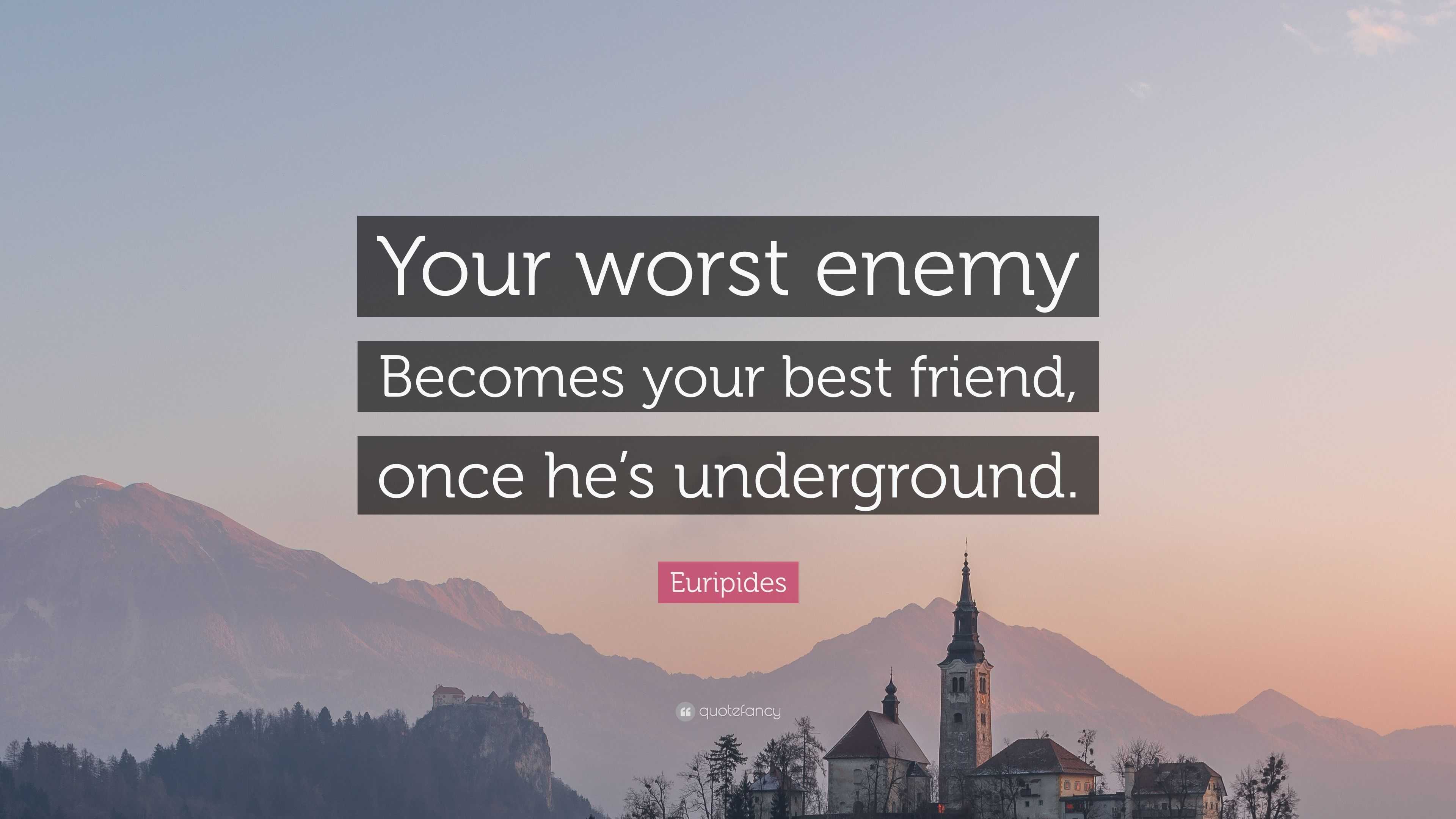 euripides-quote-your-worst-enemy-becomes-your-best-friend-once-he-s