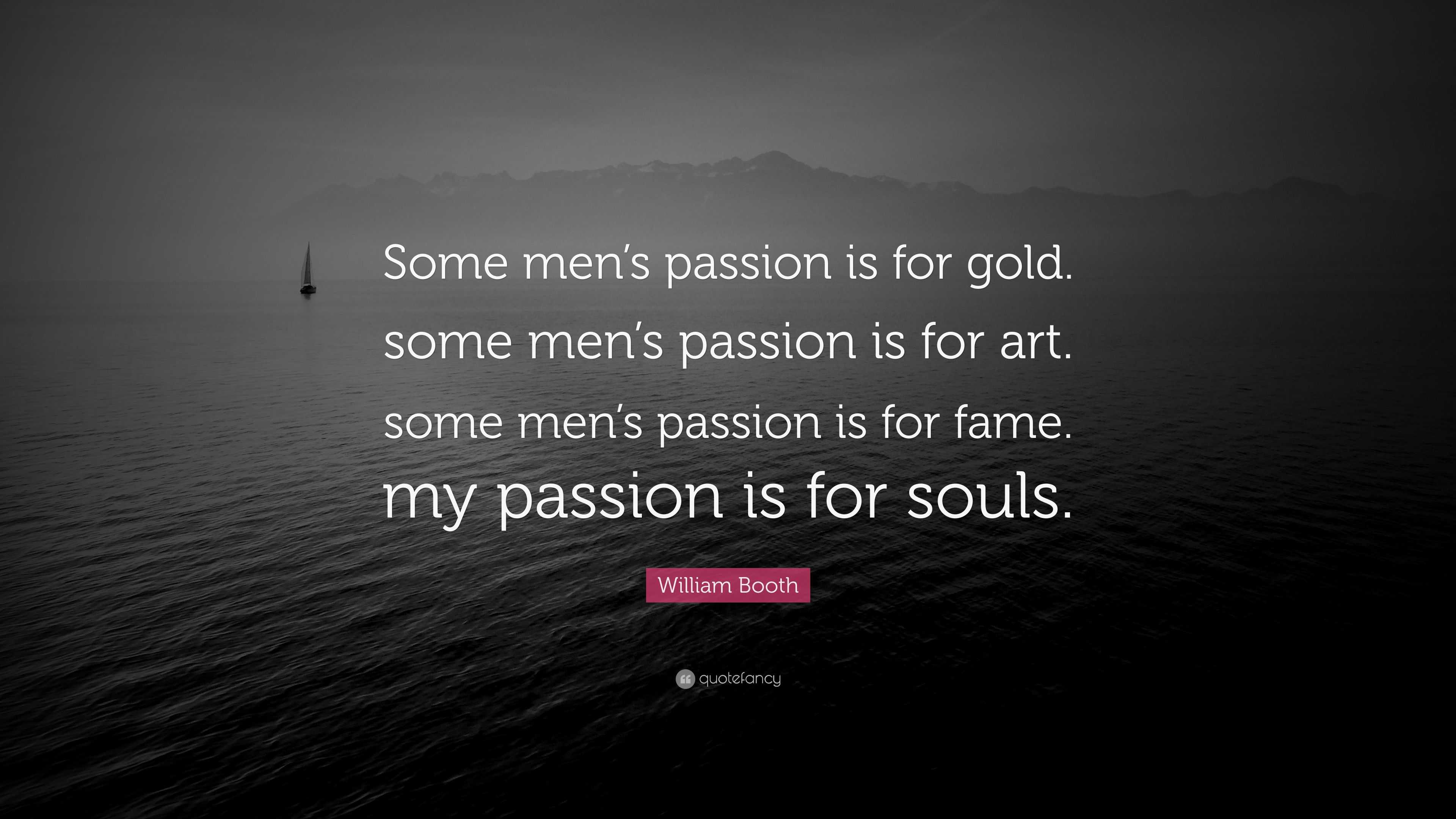 William Booth Quote “some Men S Passion Is For Gold Some Men S