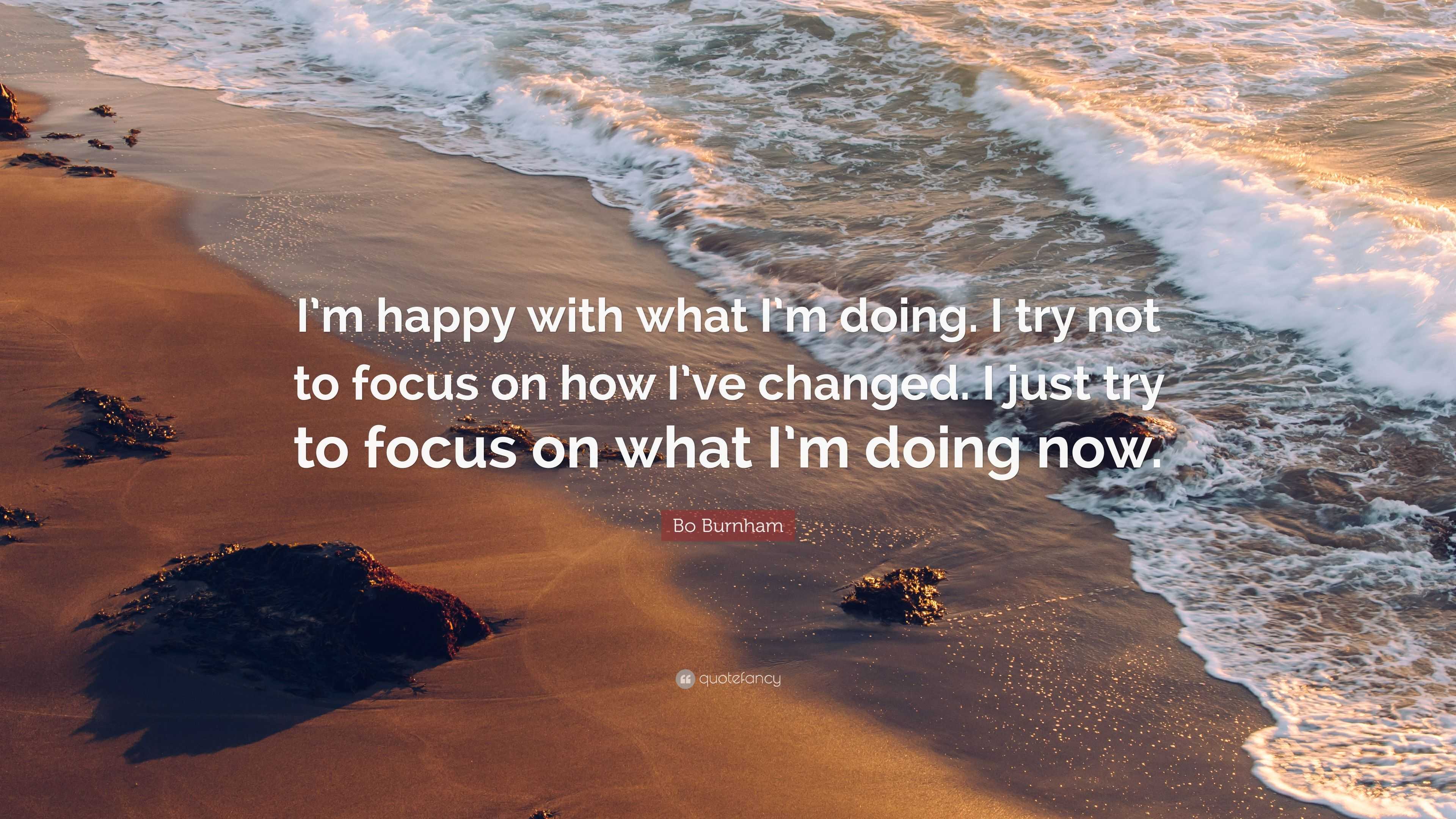 Bo Burnham Quote: “I’m happy with what I’m doing. I try not to focus on ...