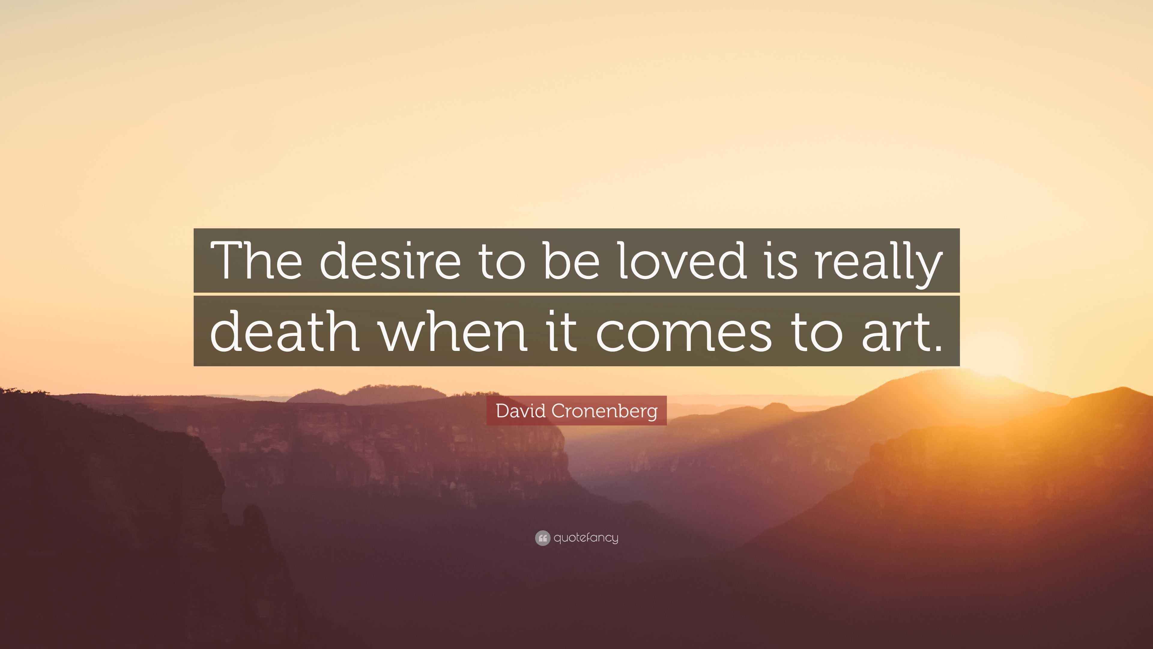 David Cronenberg Quote “The desire to be loved is really death when it