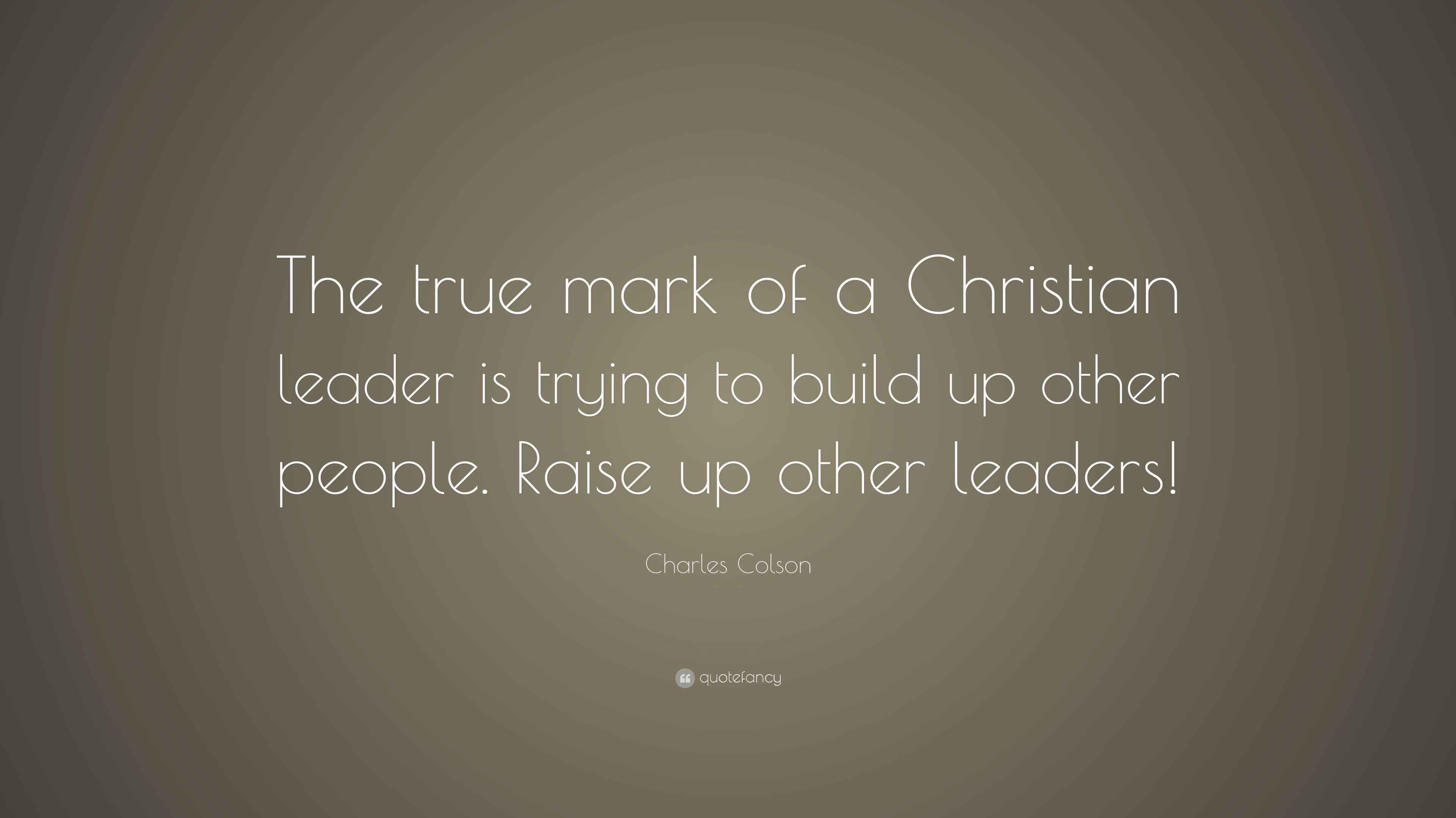Charles Colson Quote: “The true mark of a Christian leader is trying to ...