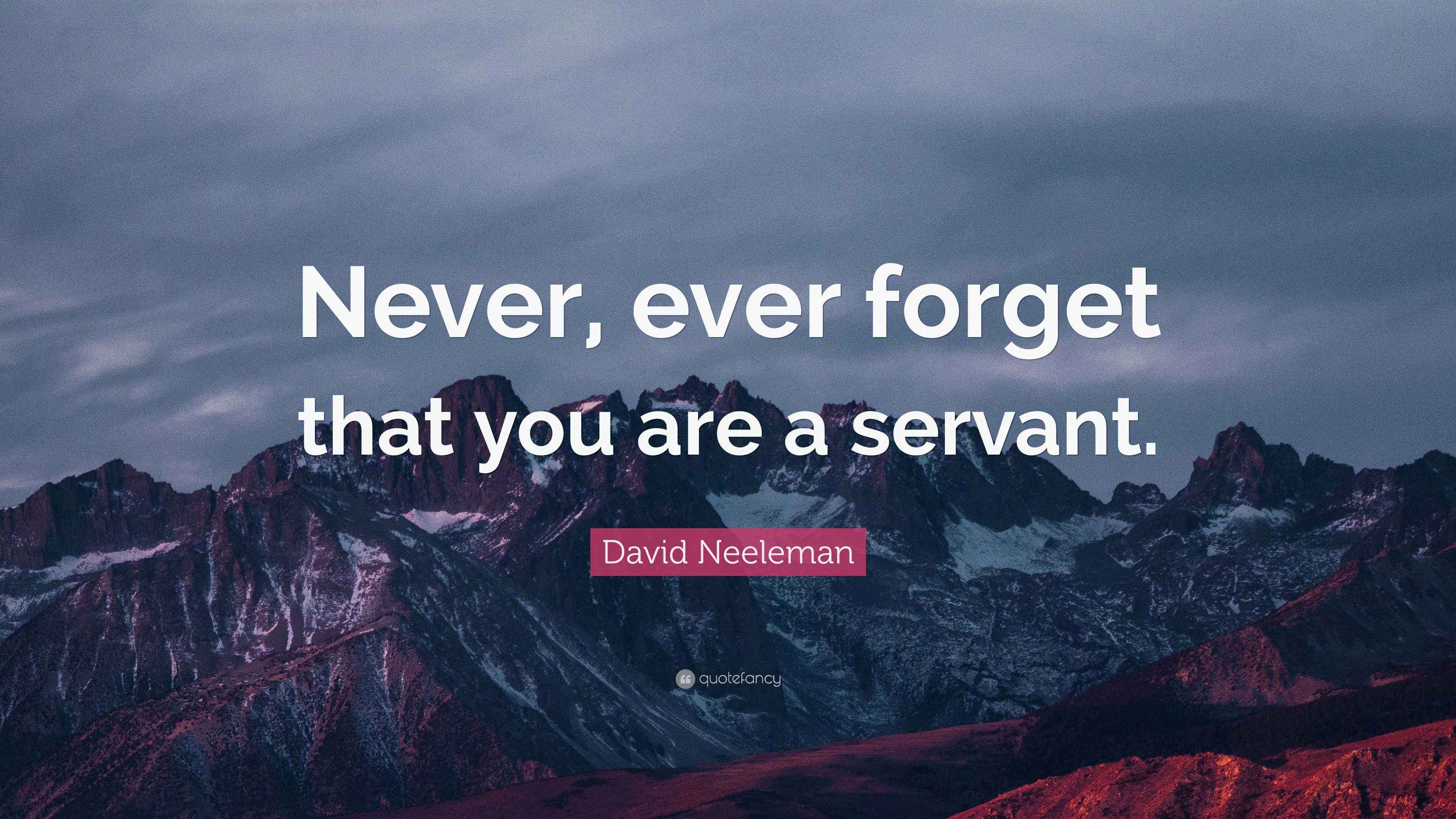 David Neeleman Quote: “Never, ever forget that you are a servant.”