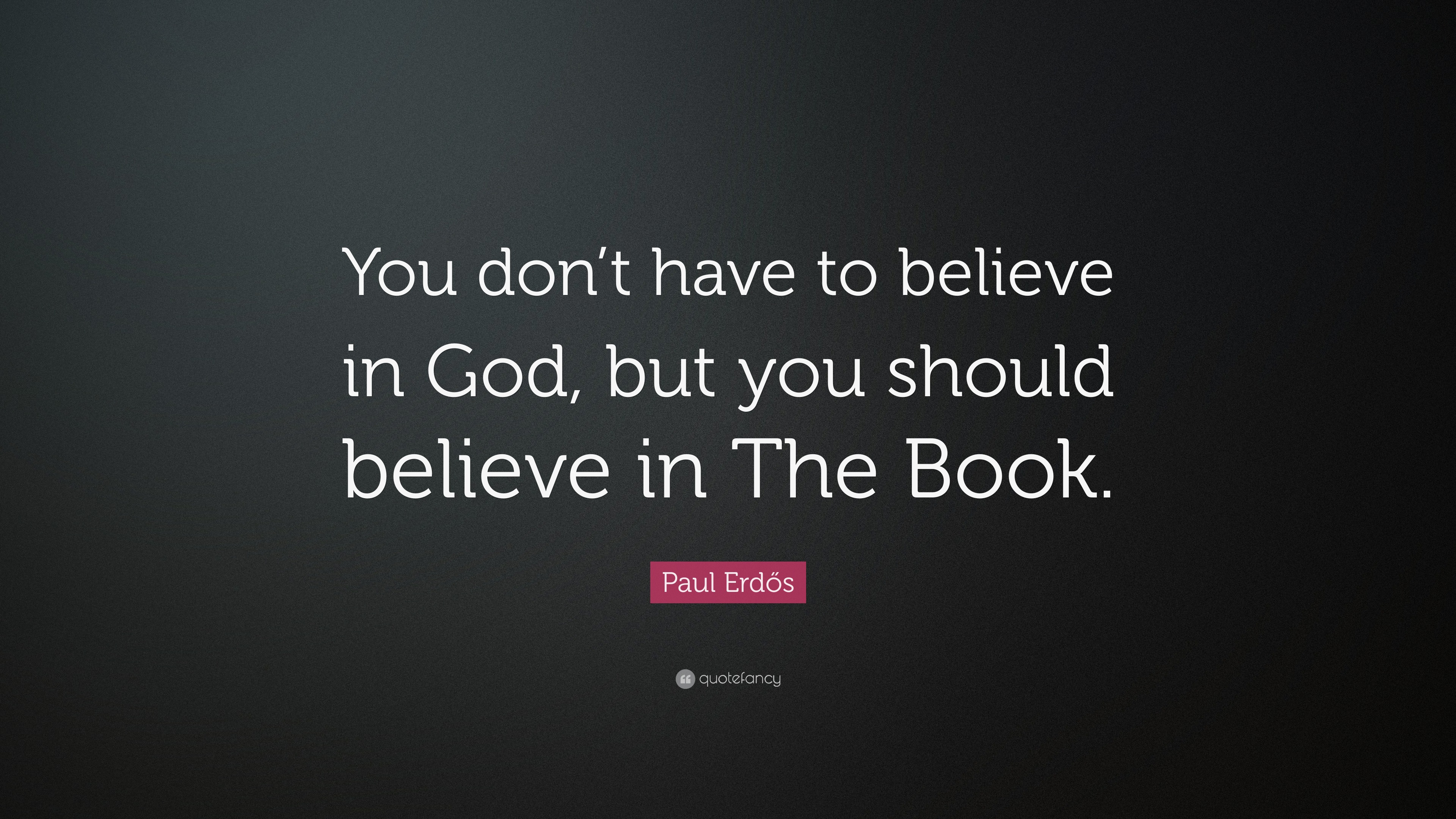 Paul Erdős Quote: “you Don’t Have To Believe In God, But You Should 