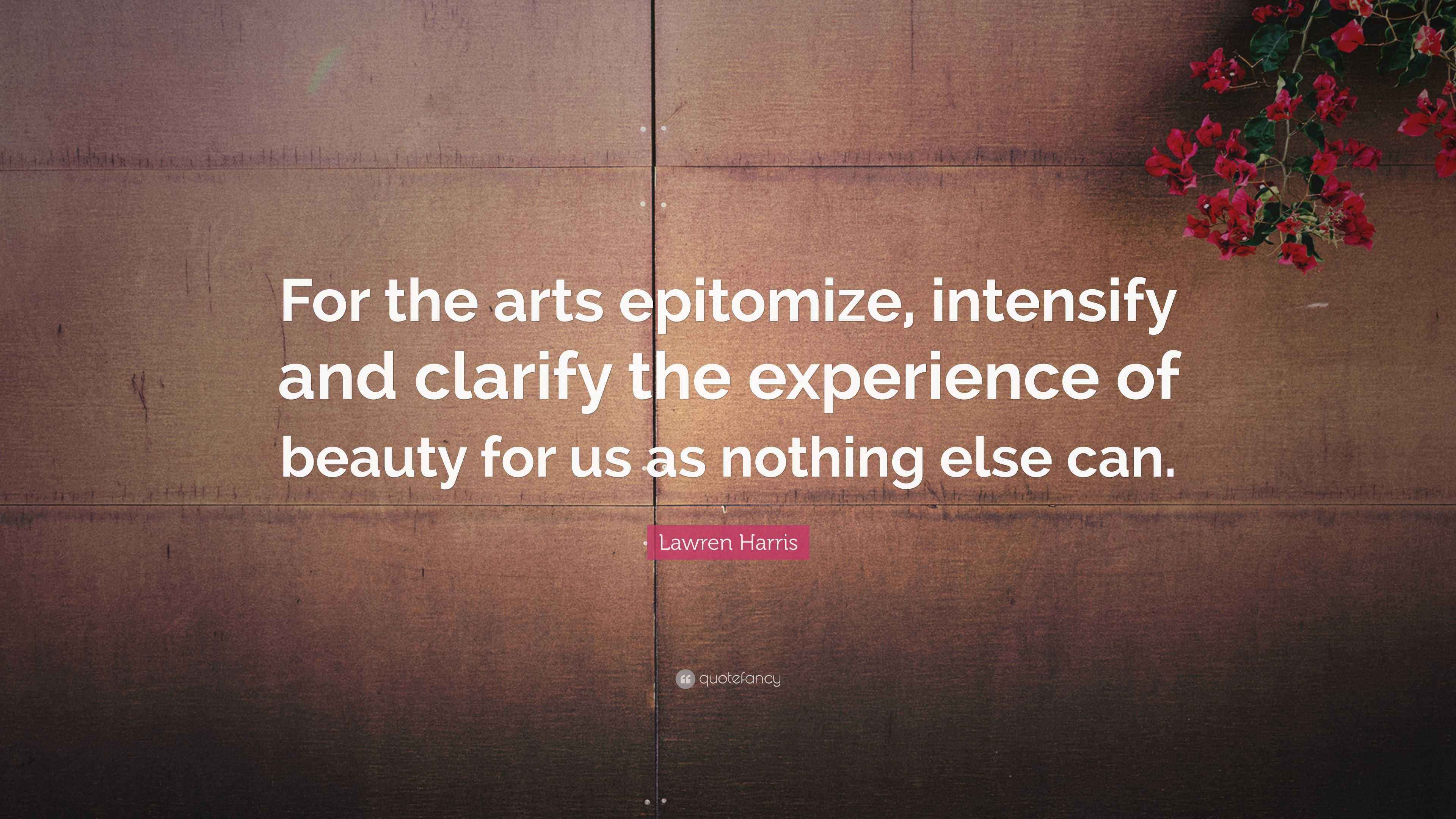 Lawren Harris Quote: “For the arts epitomize, intensify and clarify the ...