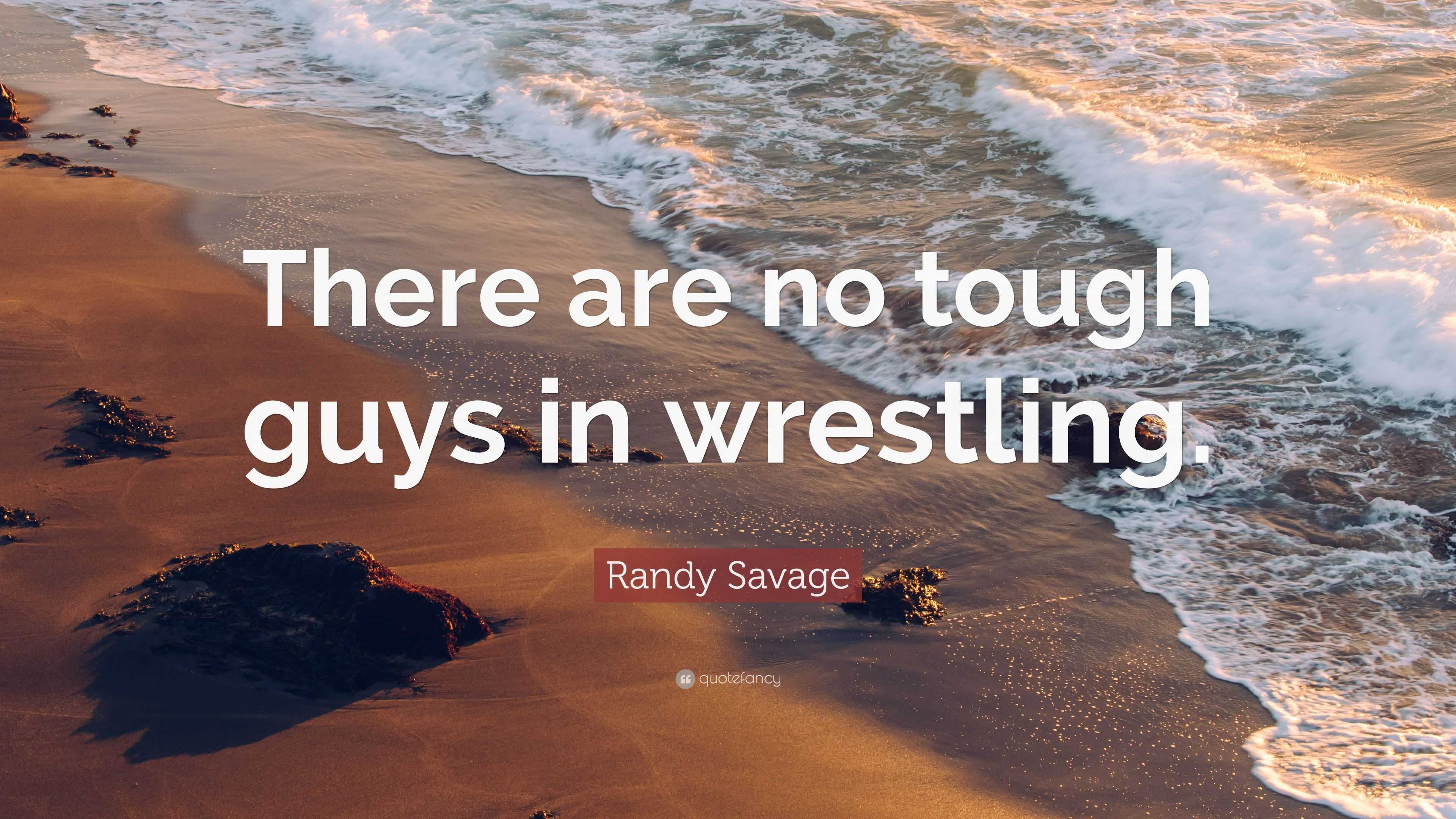 Randy Savage Quote: “There are no tough guys in wrestling.”