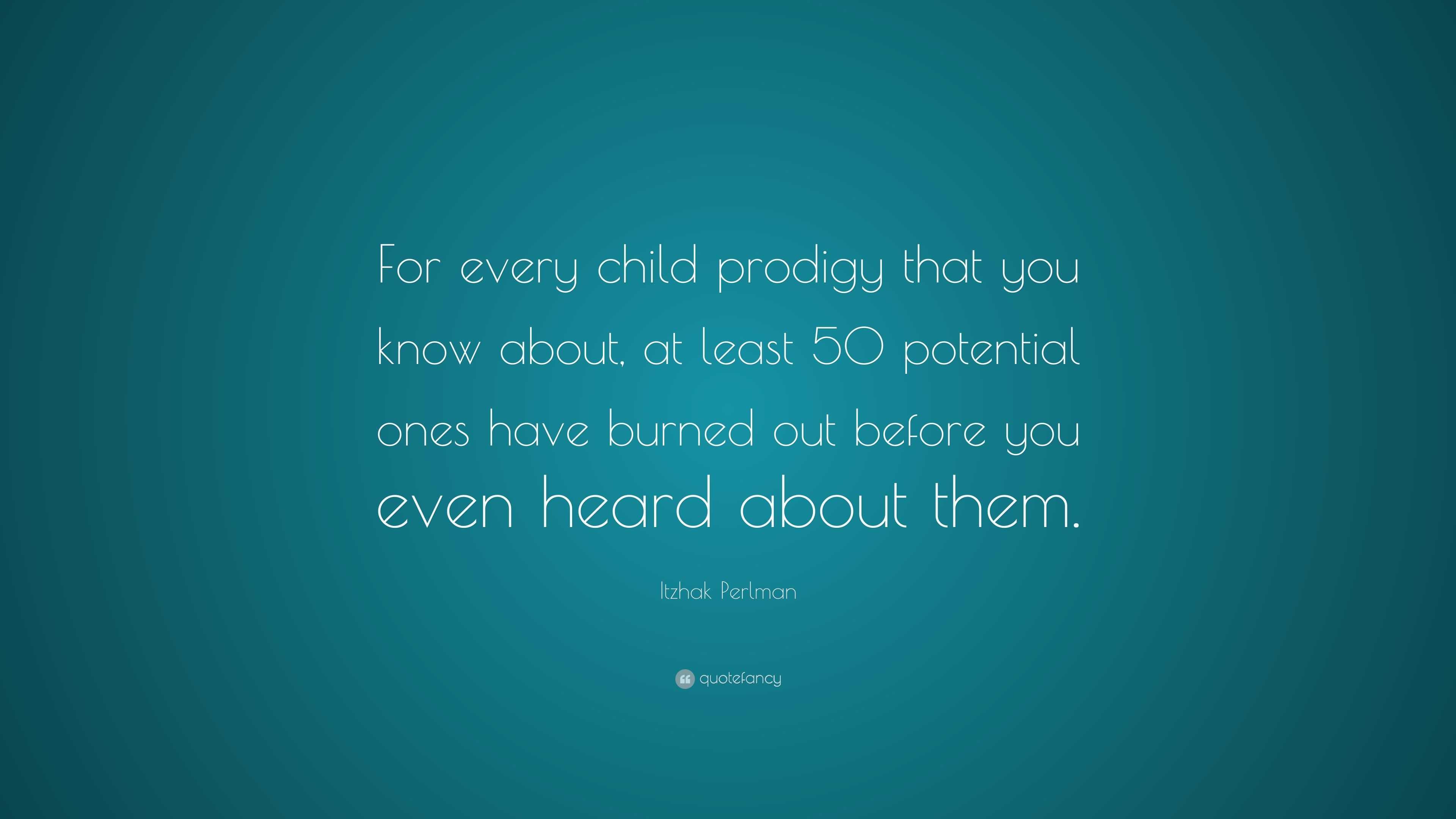 Itzhak Perlman Quote “For every child prodigy that you know about, at