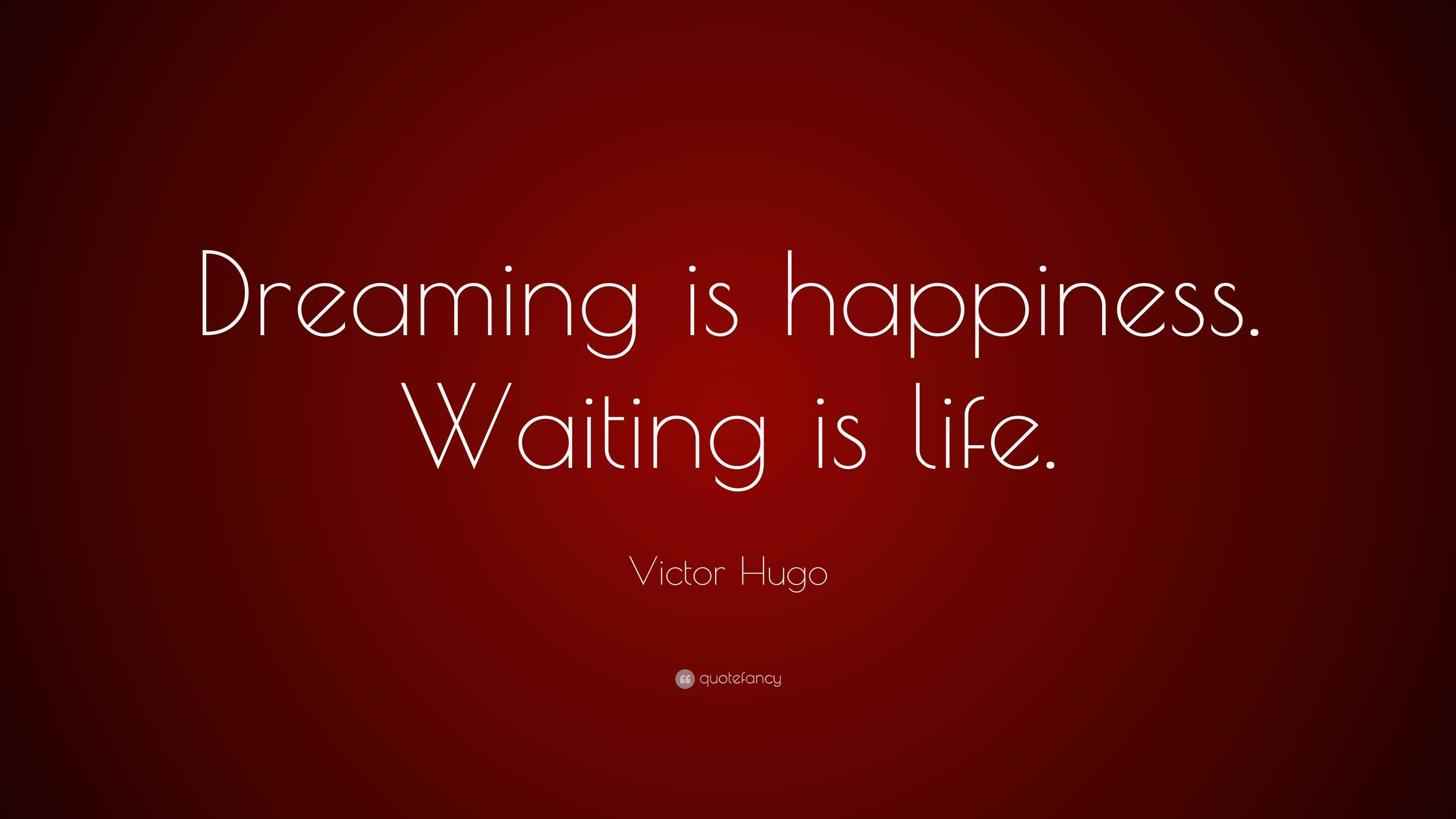 Victor Hugo Quote “Dreaming is happiness Waiting is life ”