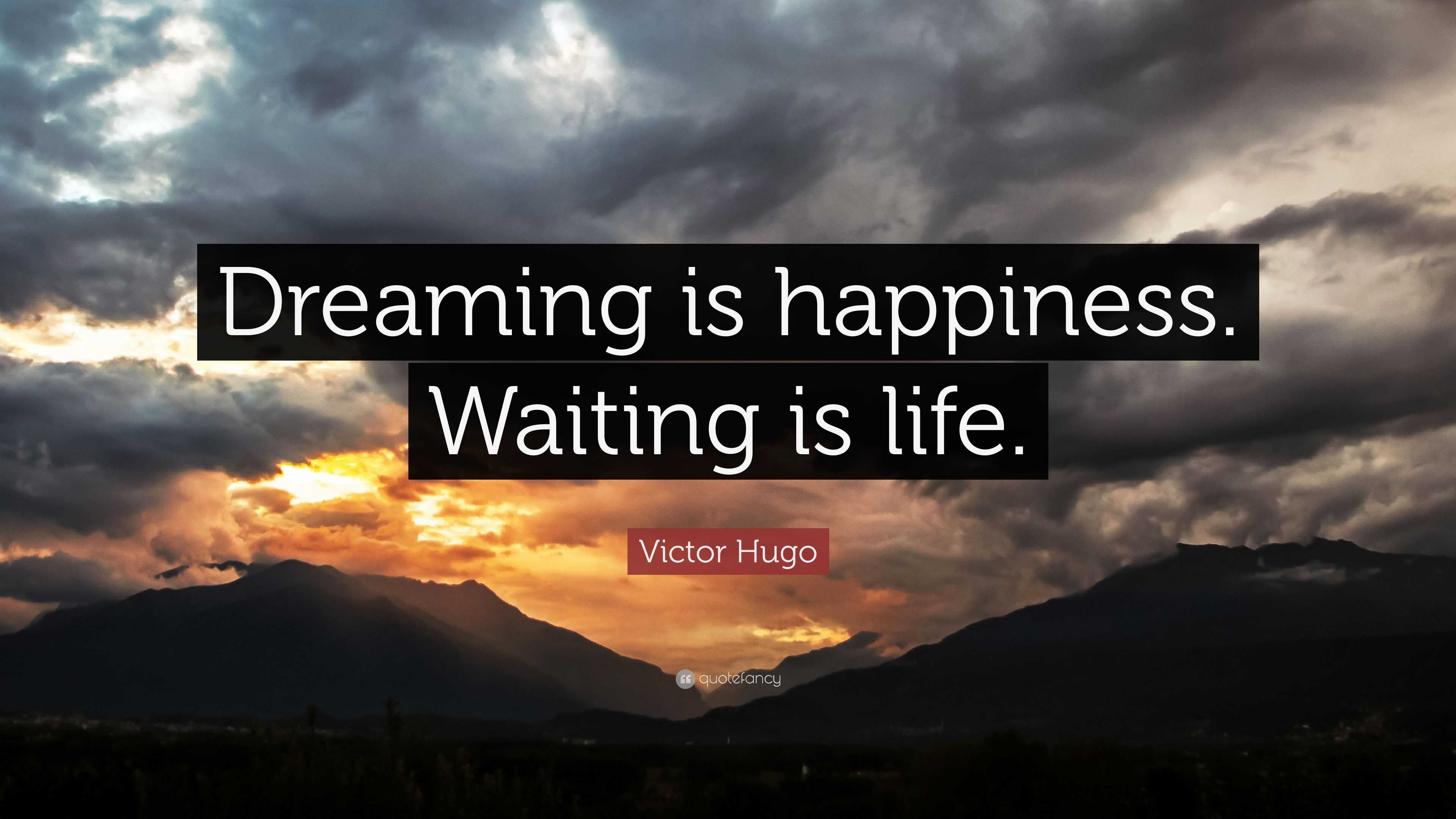 Victor Hugo Quote “Dreaming is happiness Waiting is life ”