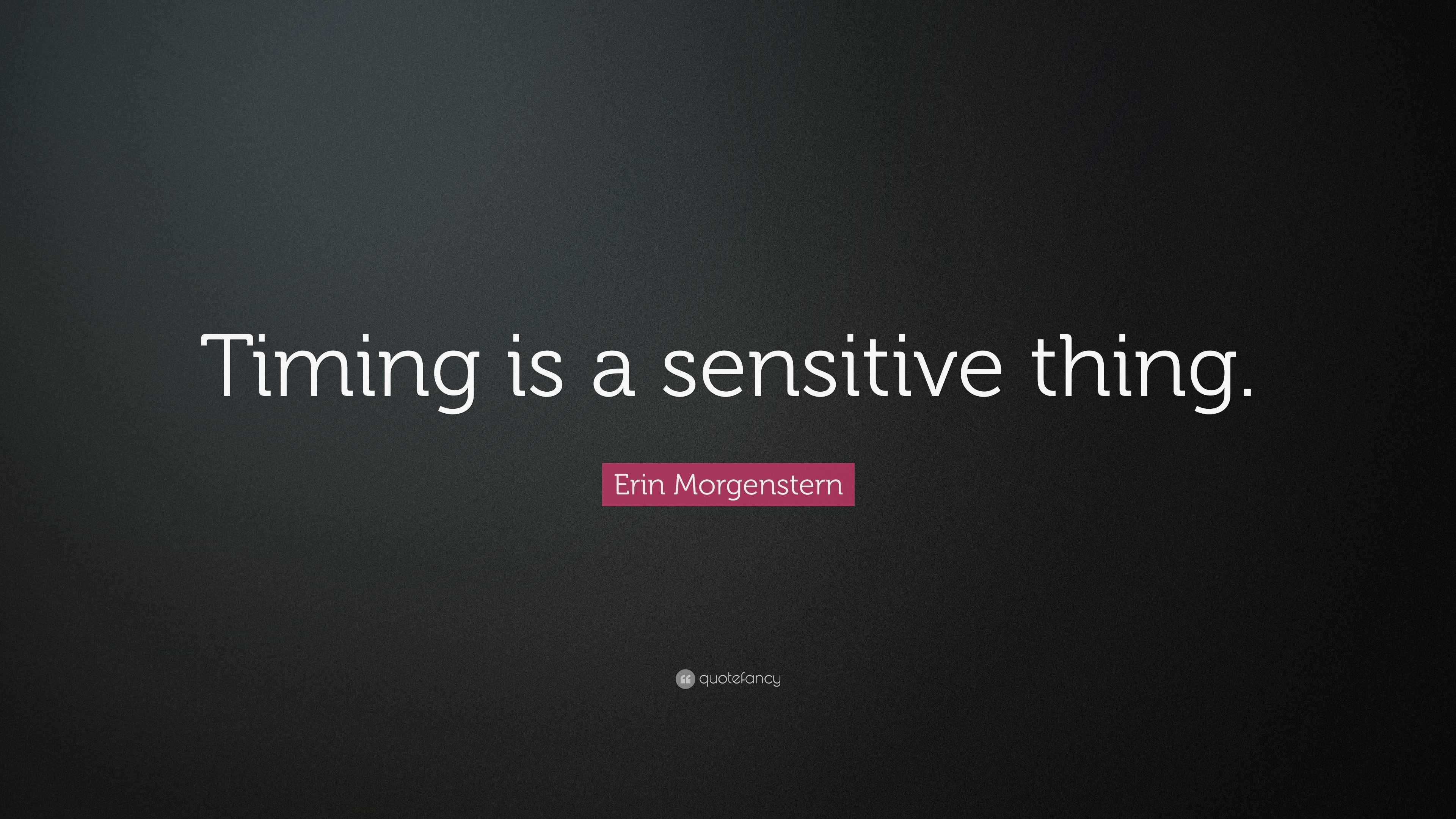 Erin Morgenstern Quote: “Timing is a sensitive thing.”