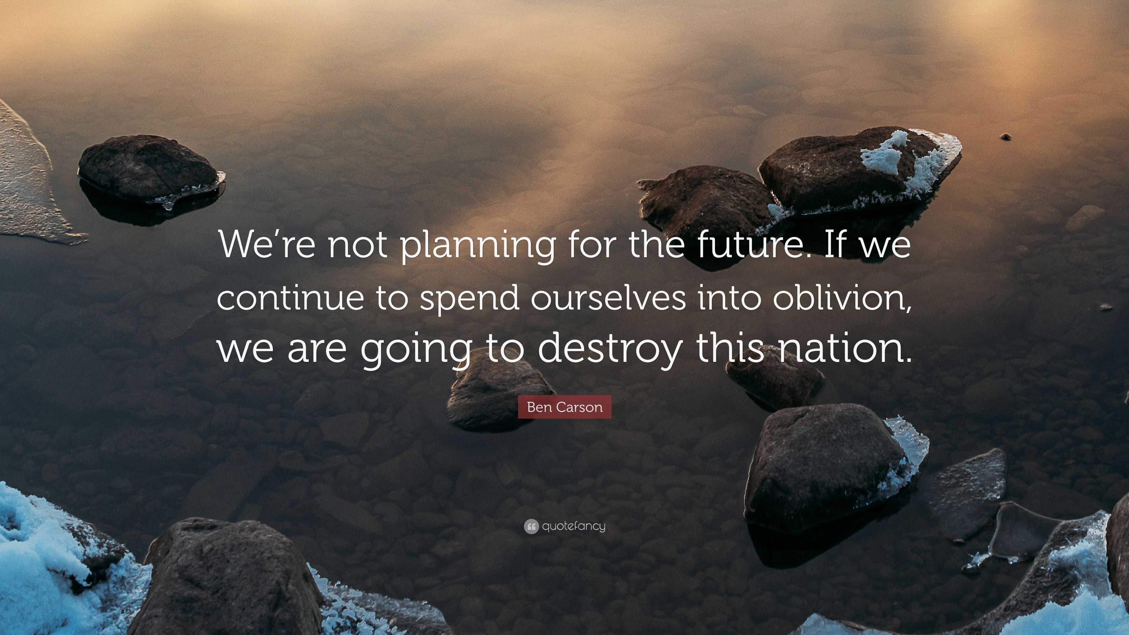 Ben Carson Quote “We’re not planning for the future. If