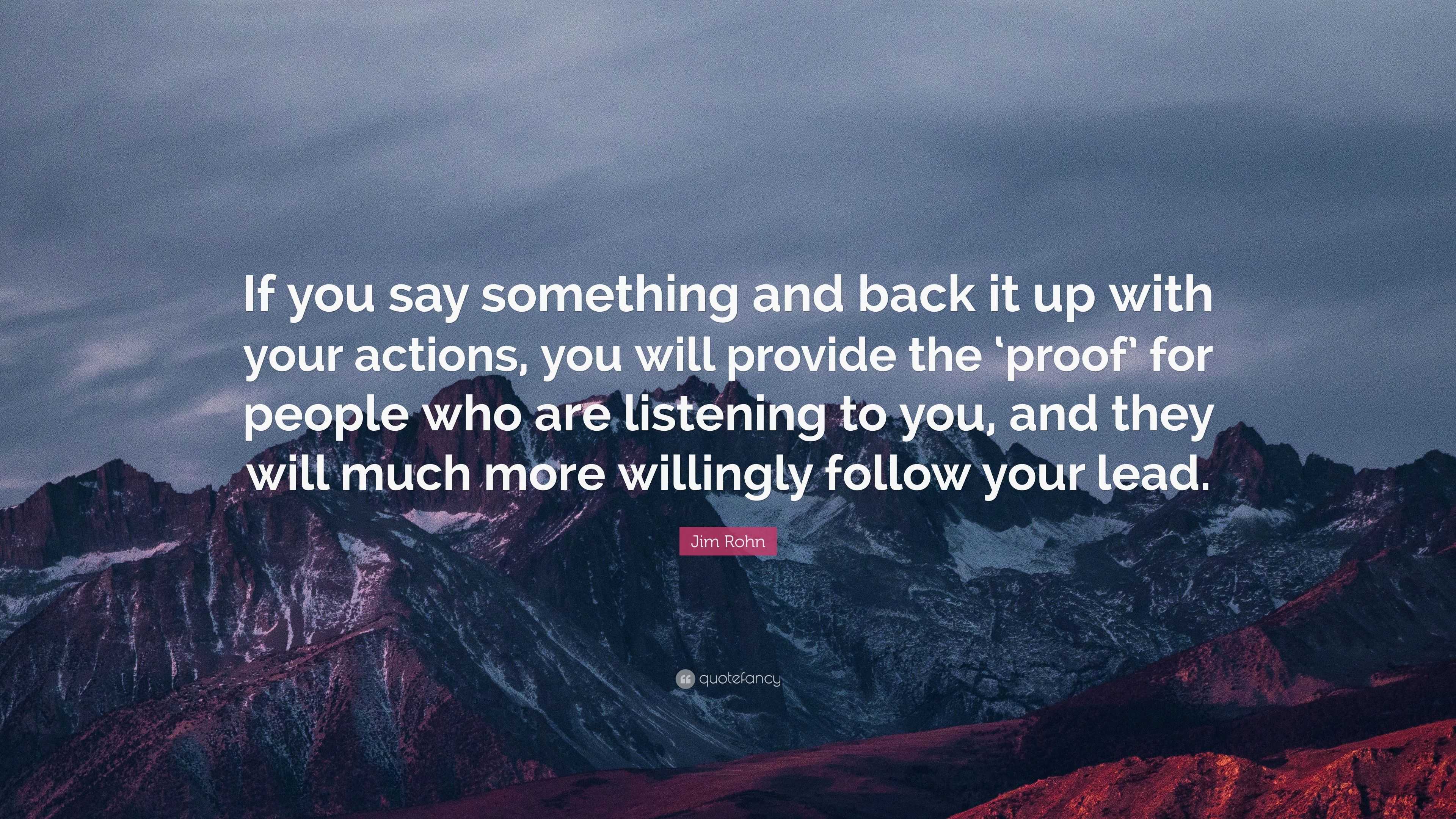 Jim Rohn Quote: “If you say something and back it up with your actions ...