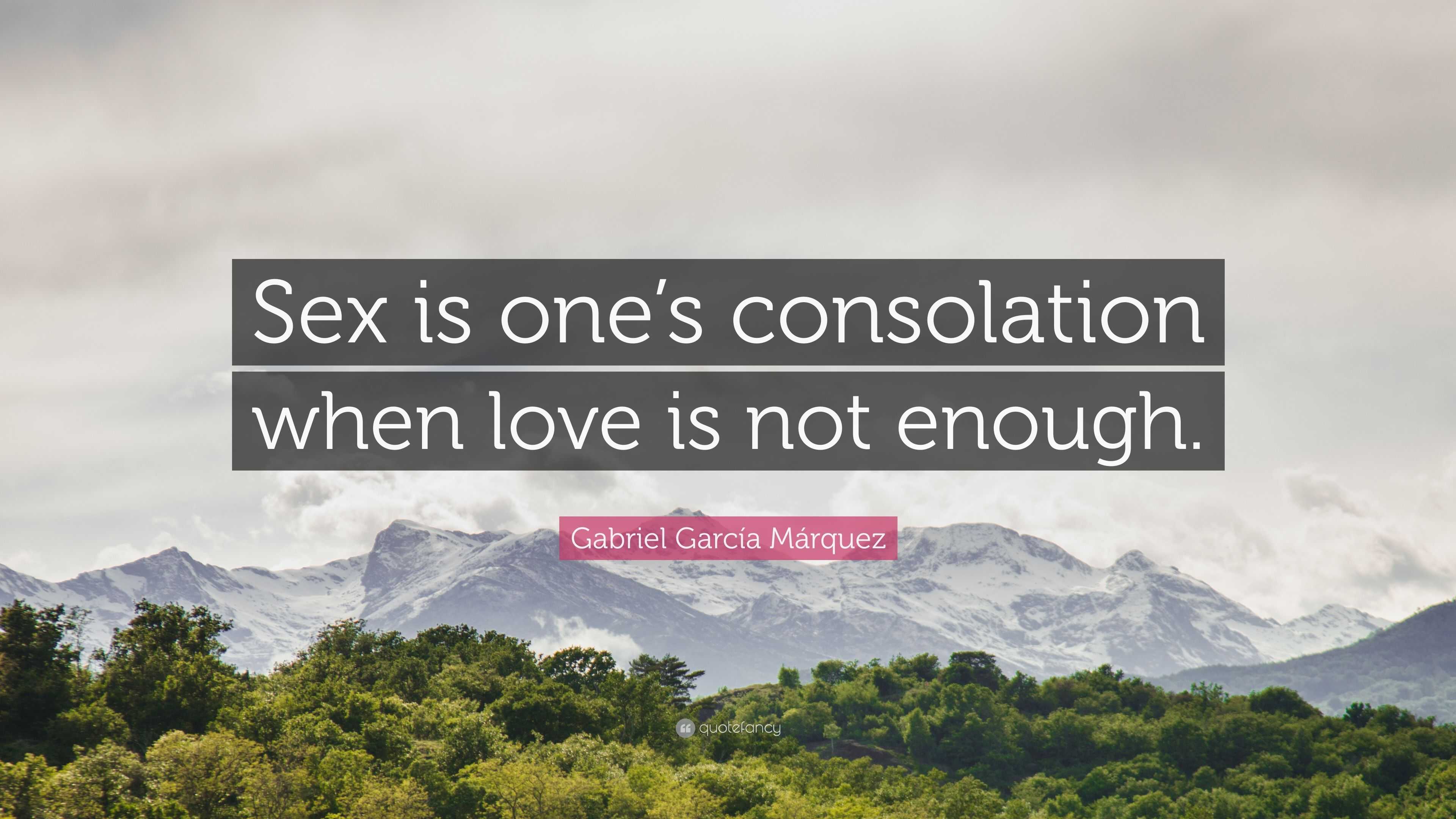 Gabriel Garcí­a Márquez Quote “sex Is Ones Consolation When Love Is