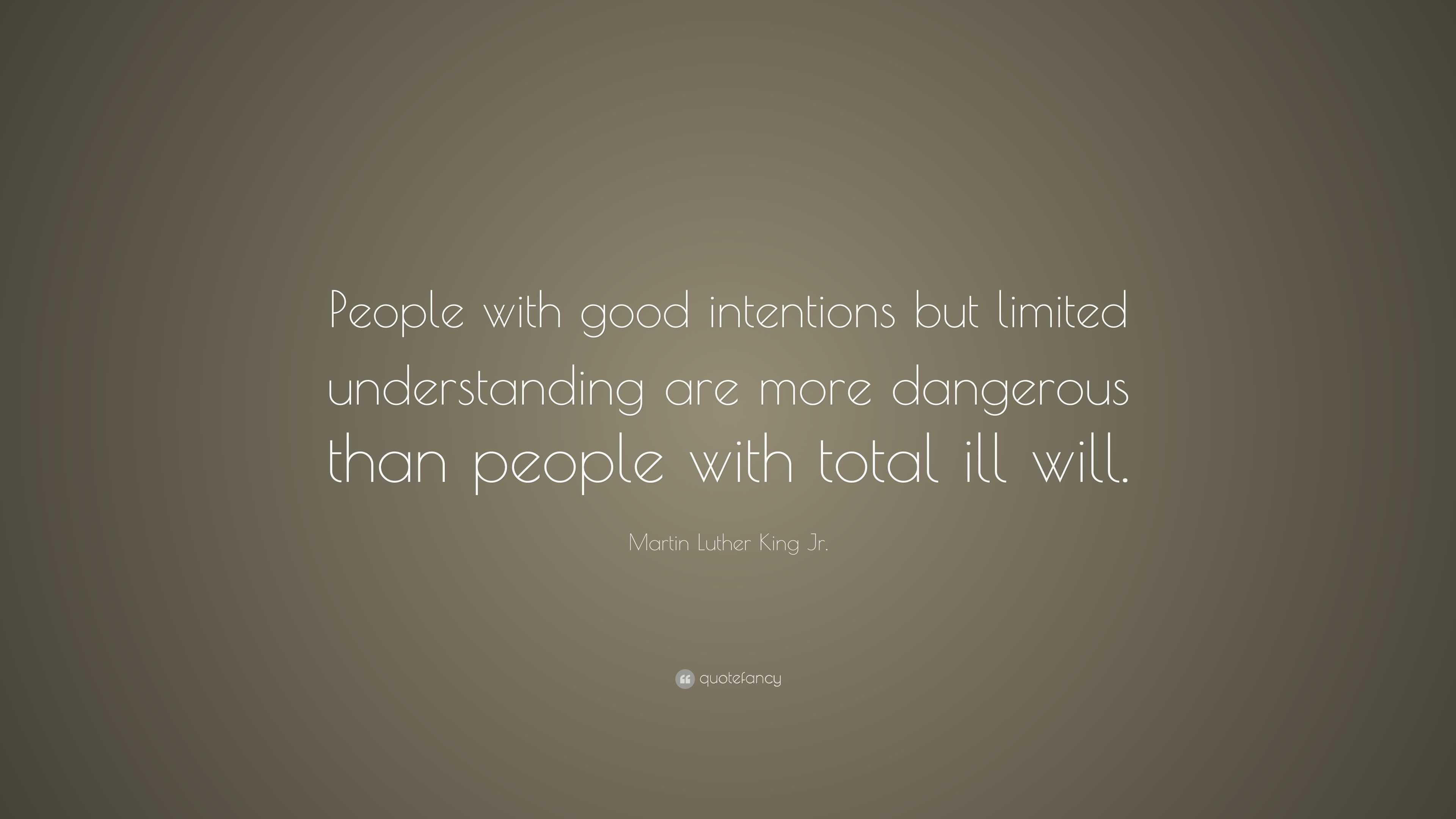 Martin Luther King Jr. Quote: “People with good intentions but limited ...