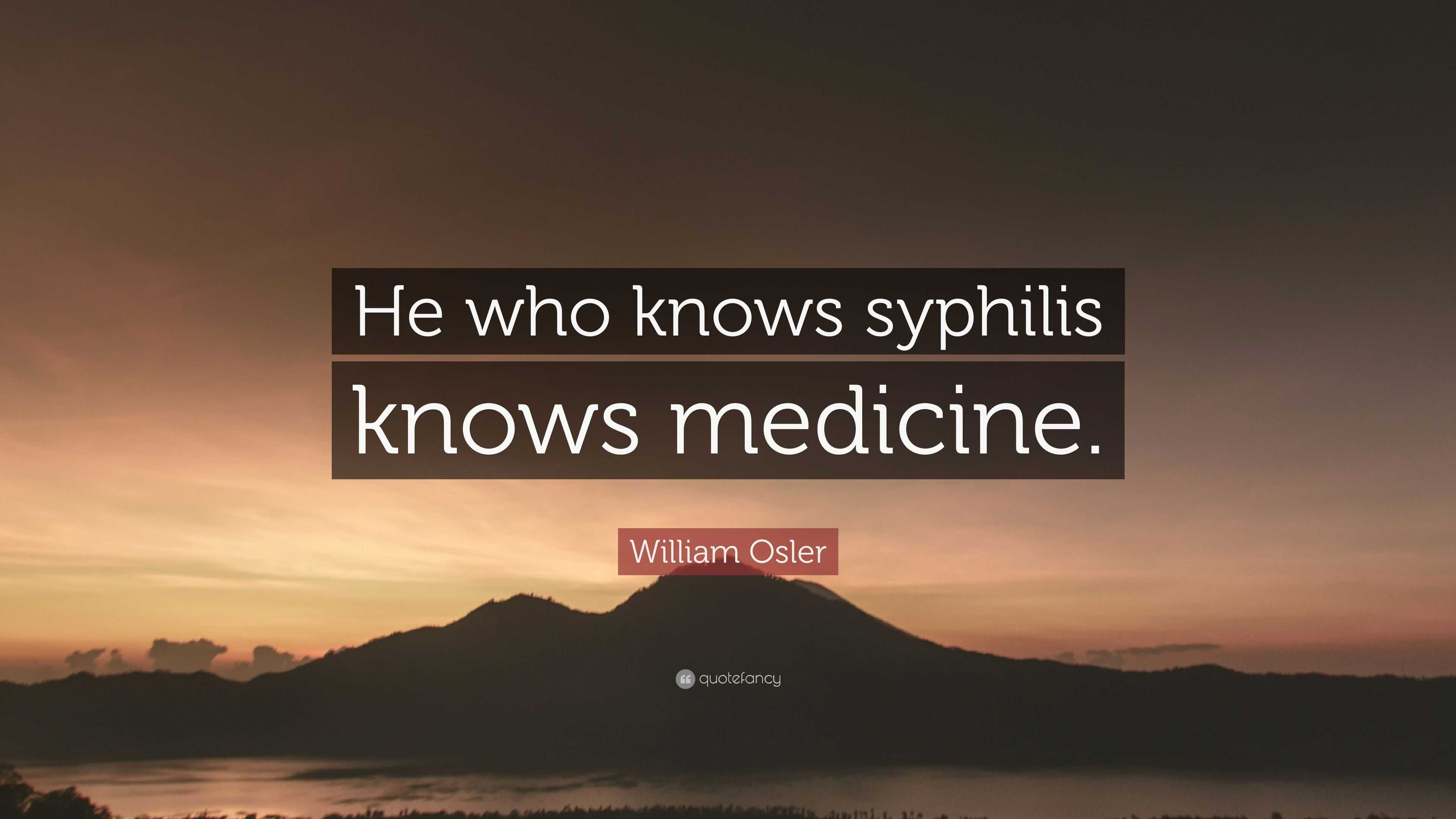 William Osler Quote “he Who Knows Syphilis Knows Medicine” 8727