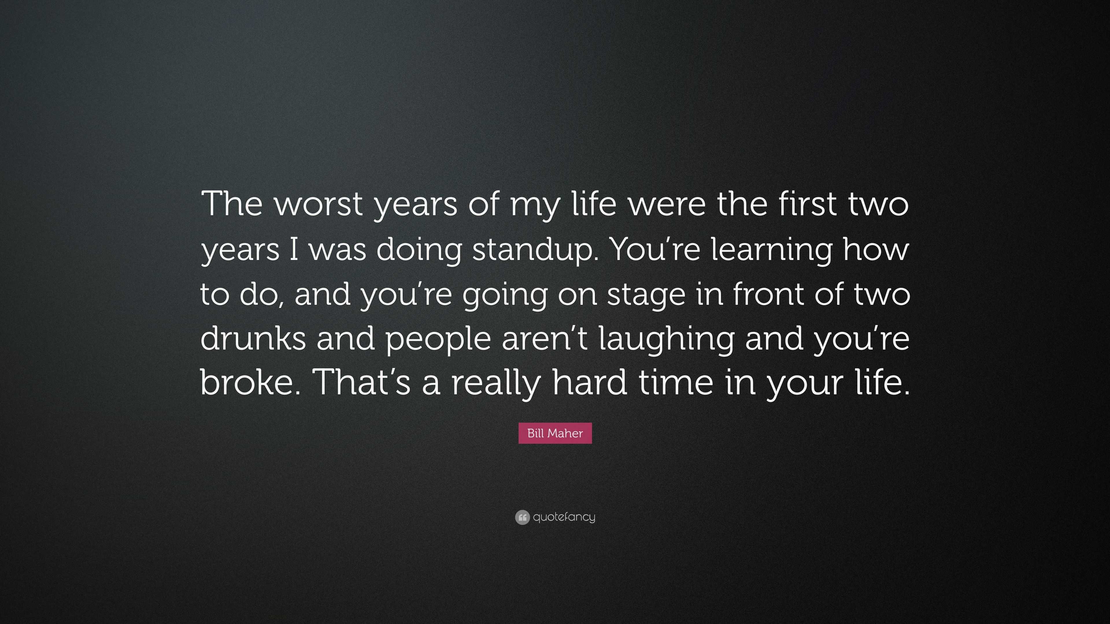 Bill Maher Quote “the Worst Years Of My Life Were The First Two Years I Was Doing Standup You 2906
