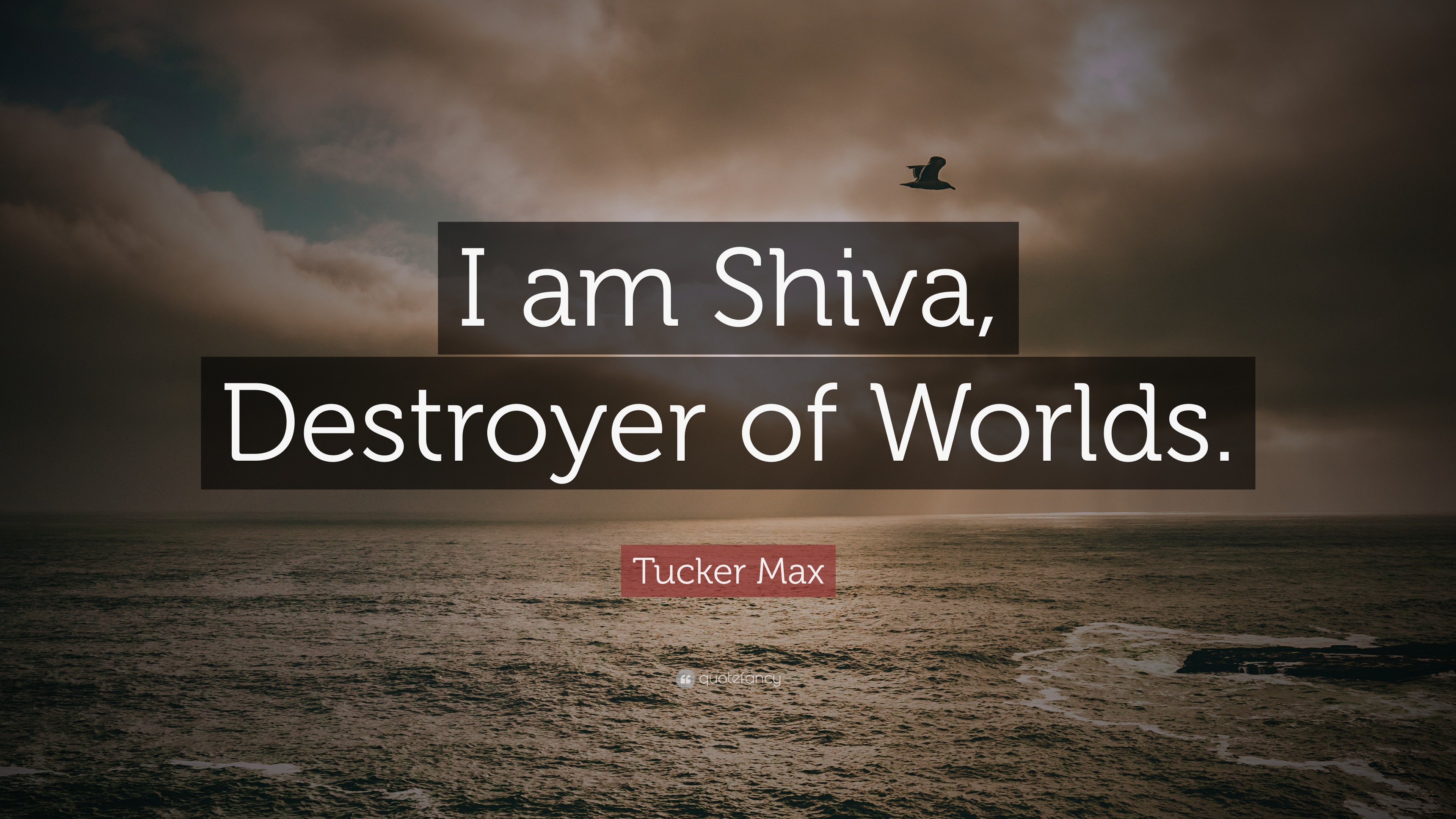 Tucker Max Quote I Am Shiva Destroyer Of Worlds 