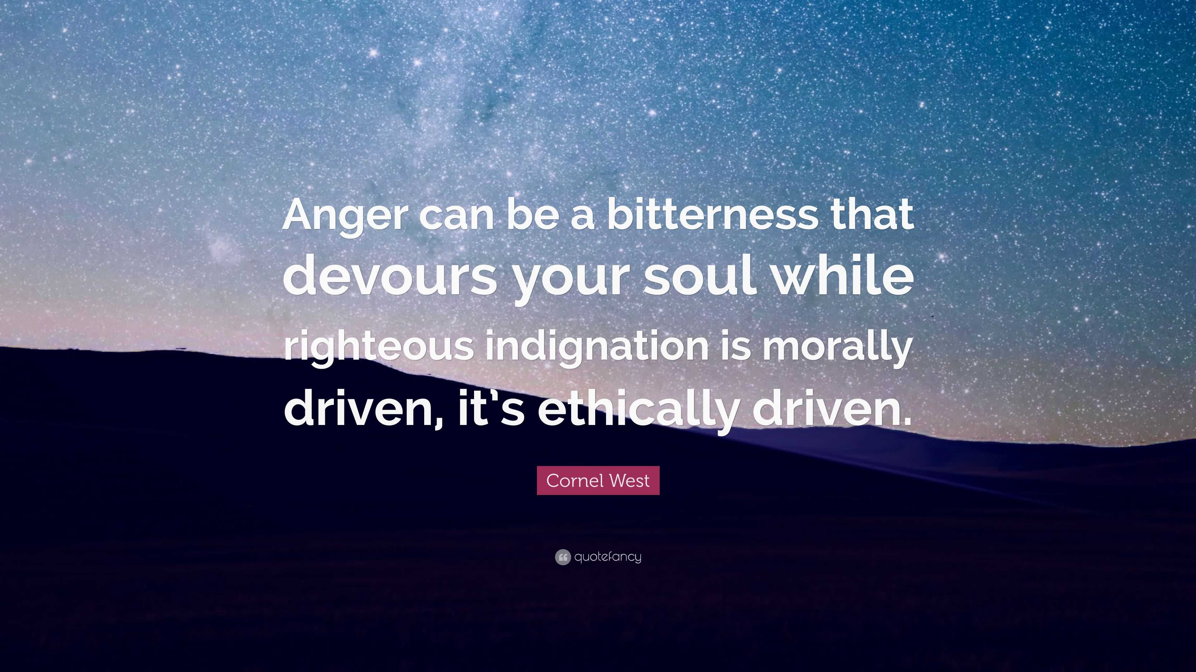 Cornel West Quote: “Anger can be a bitterness that devours your soul ...