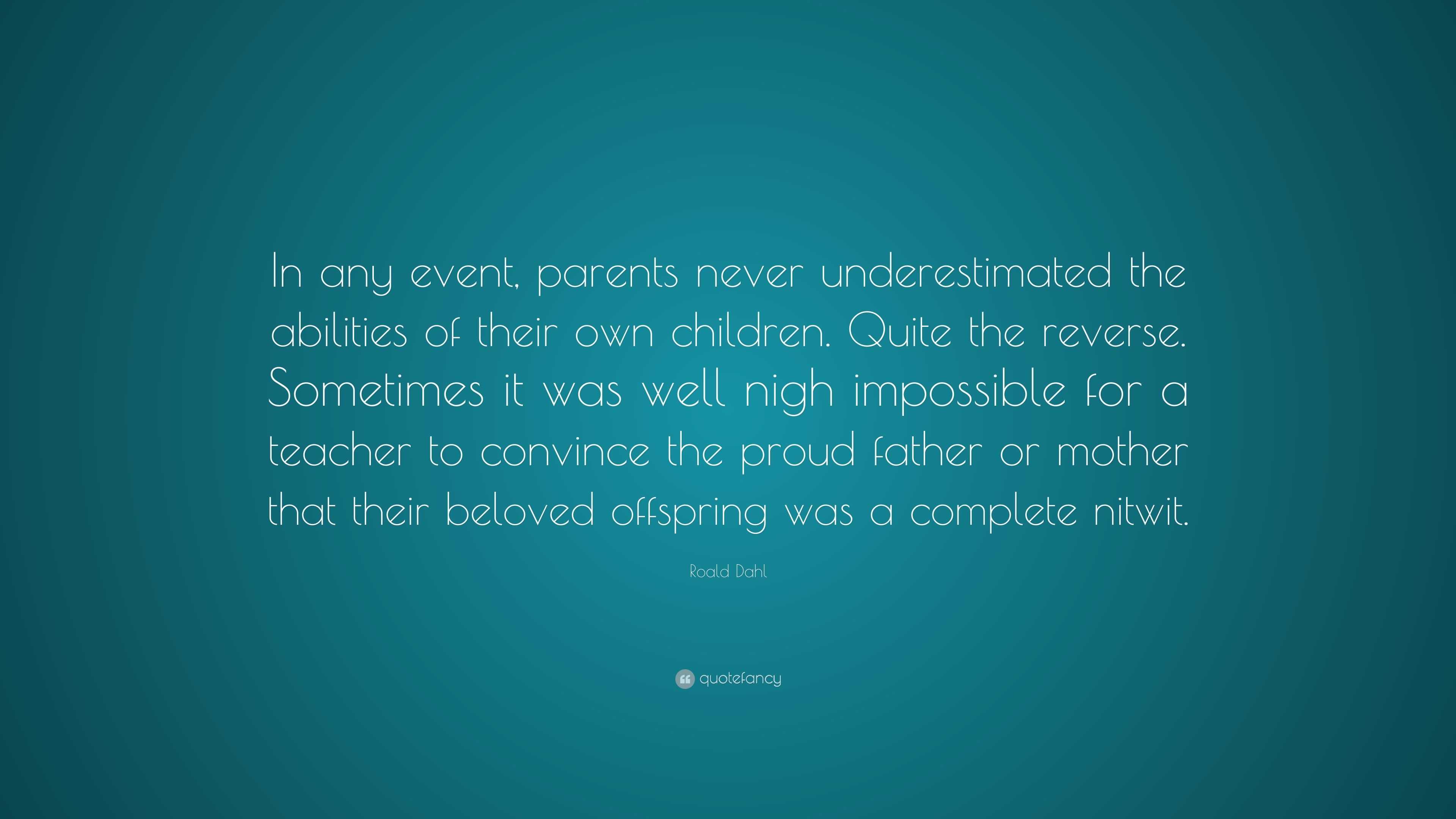 Roald Dahl Quote: “In any event, parents never underestimated the ...