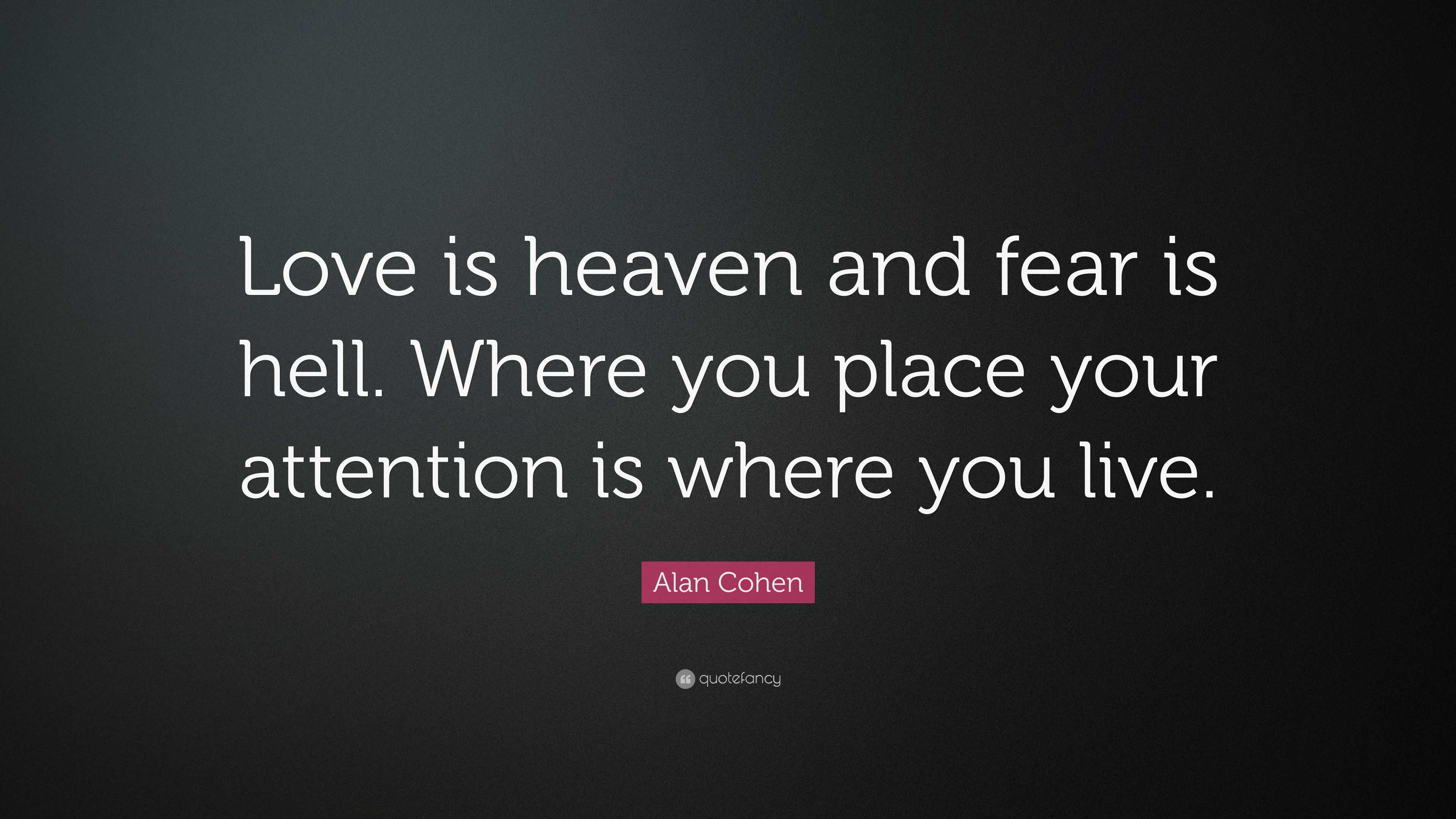 Alan Cohen Quote “Love is heaven and fear is hell Where you place