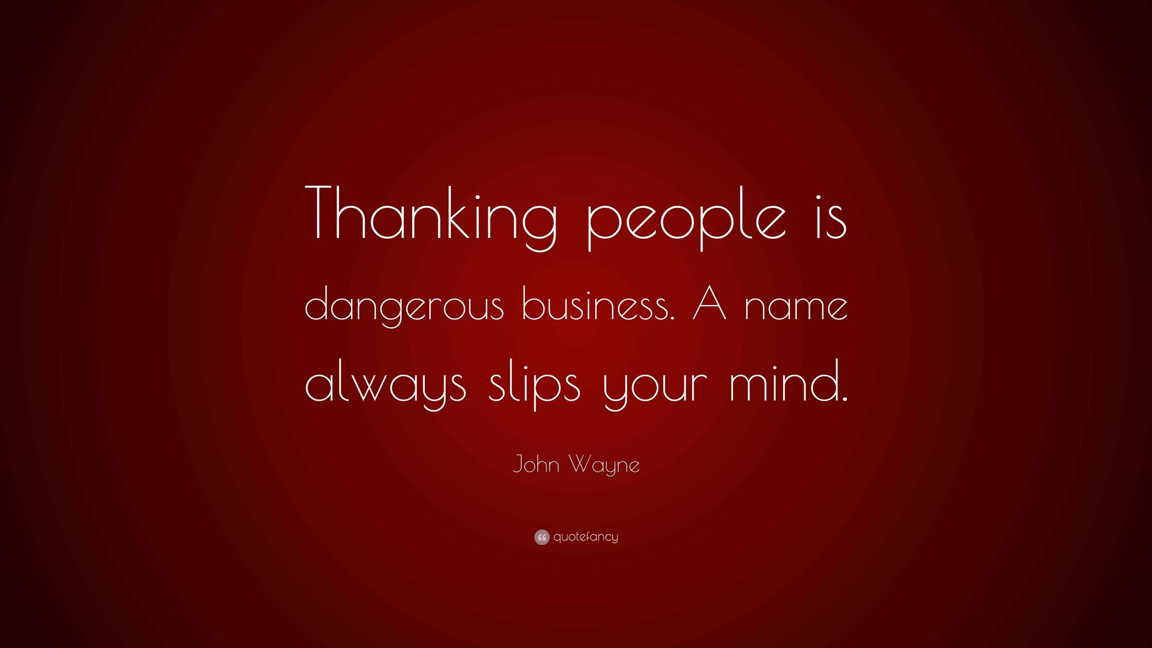 John Wayne Quote “Thanking people is dangerous business. A name always