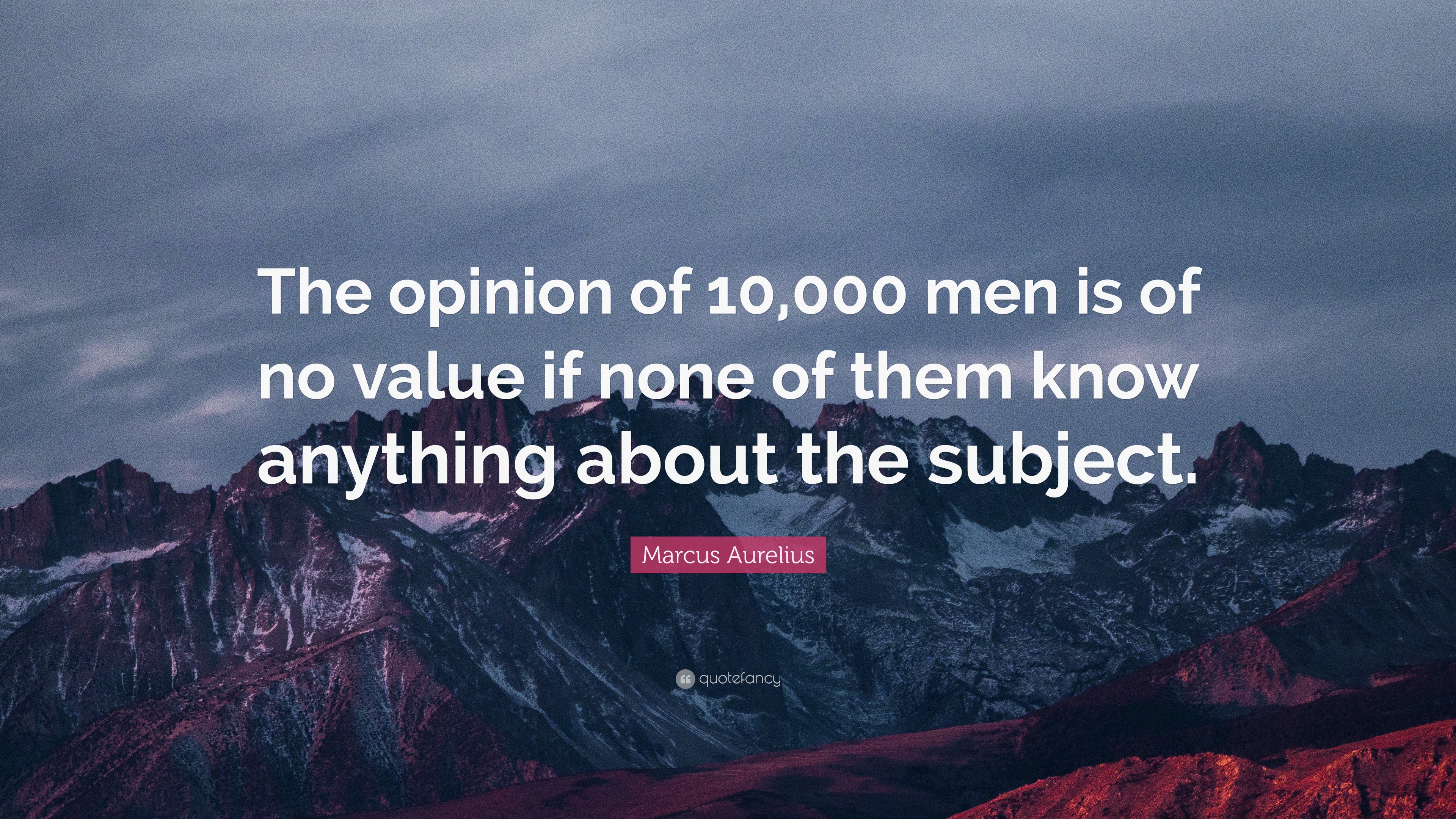 Marcus Aurelius Quote: “The opinion of 10,000 men is of no value if