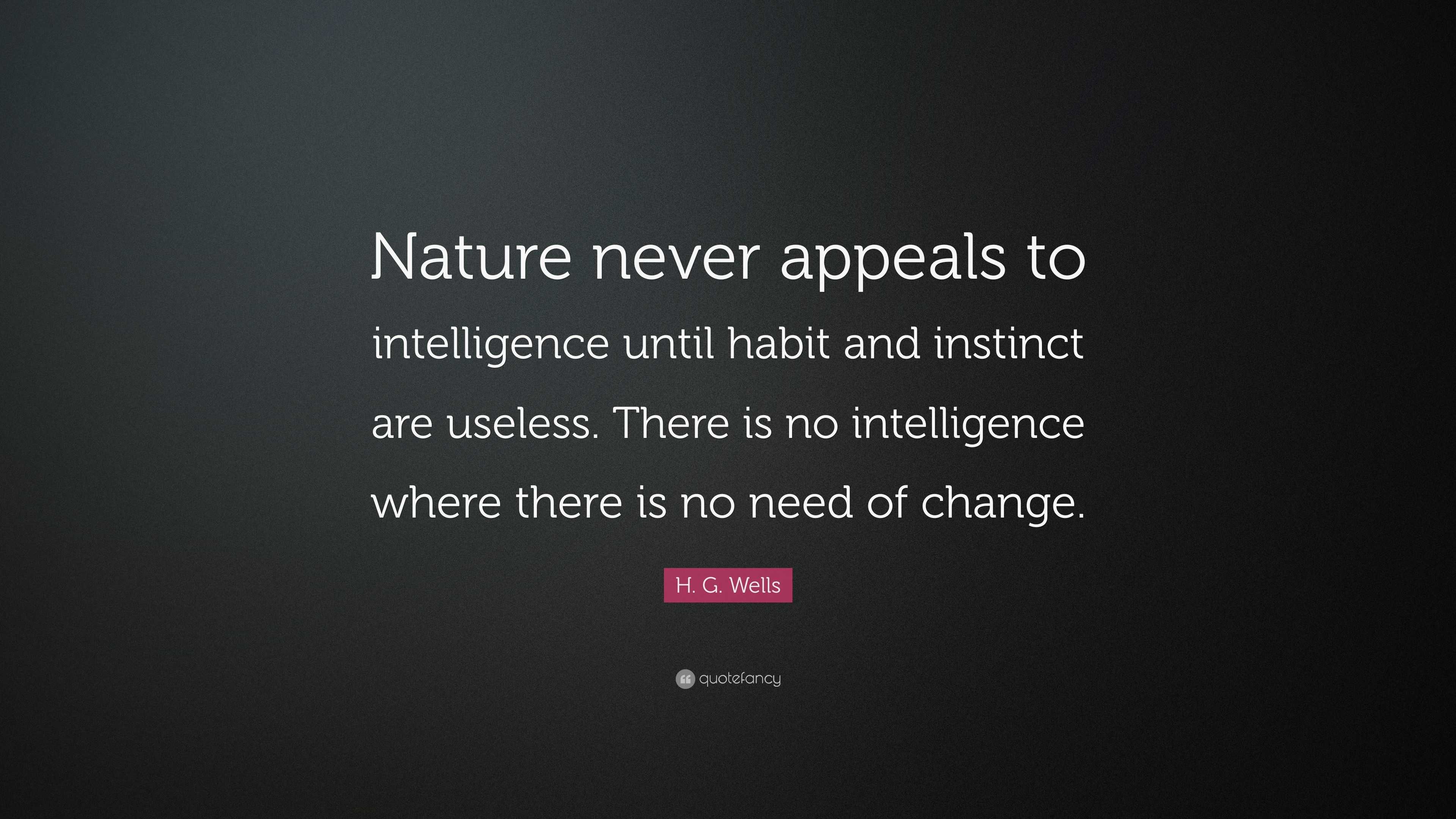 H. G. Wells Quote: “Nature never appeals to intelligence until habit ...