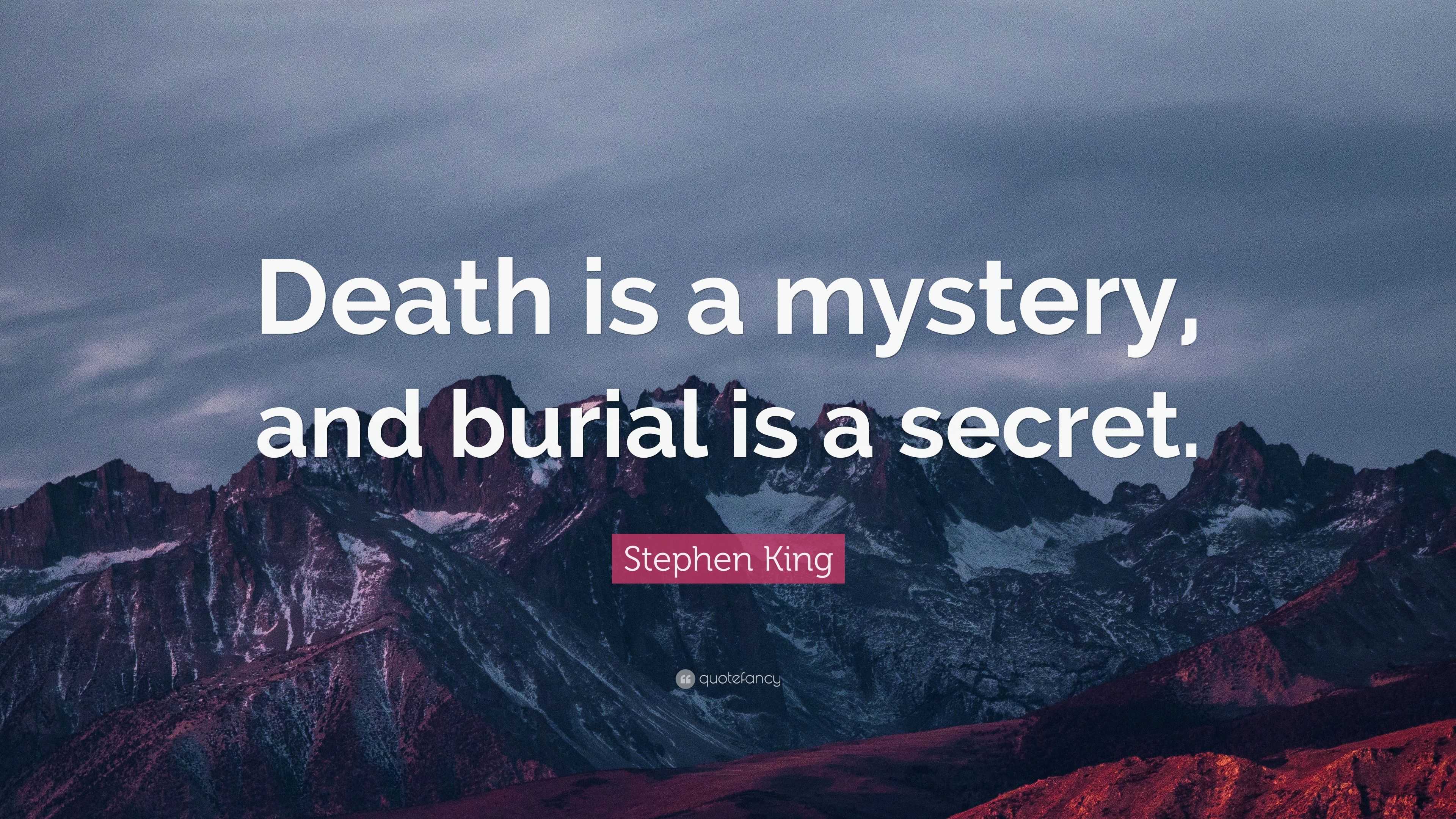 Stephen King Quote: “Death is a mystery, and burial is a secret.”