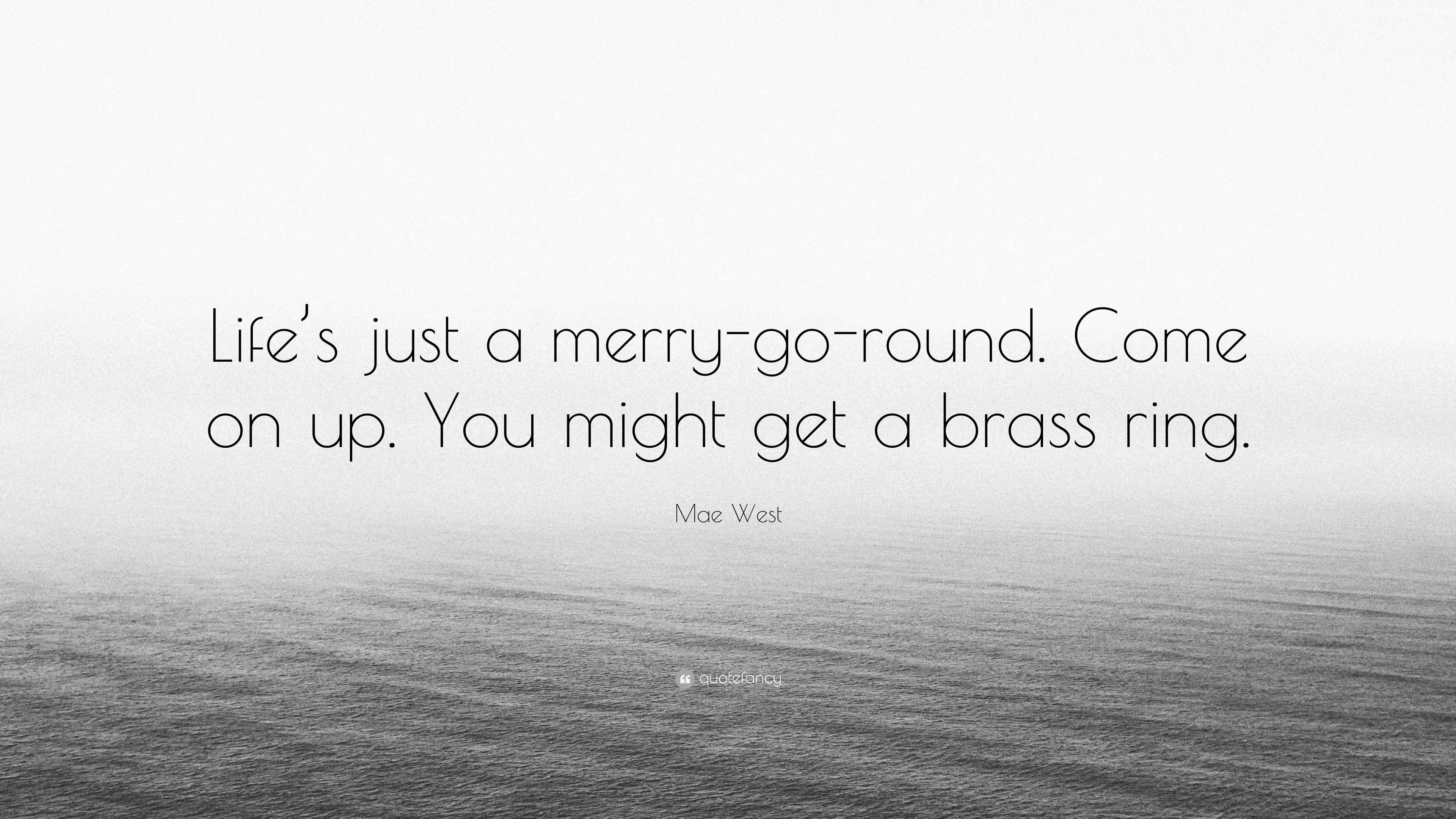 Mae West Quote: “Life’s just a merry-go-round. Come on up. You might