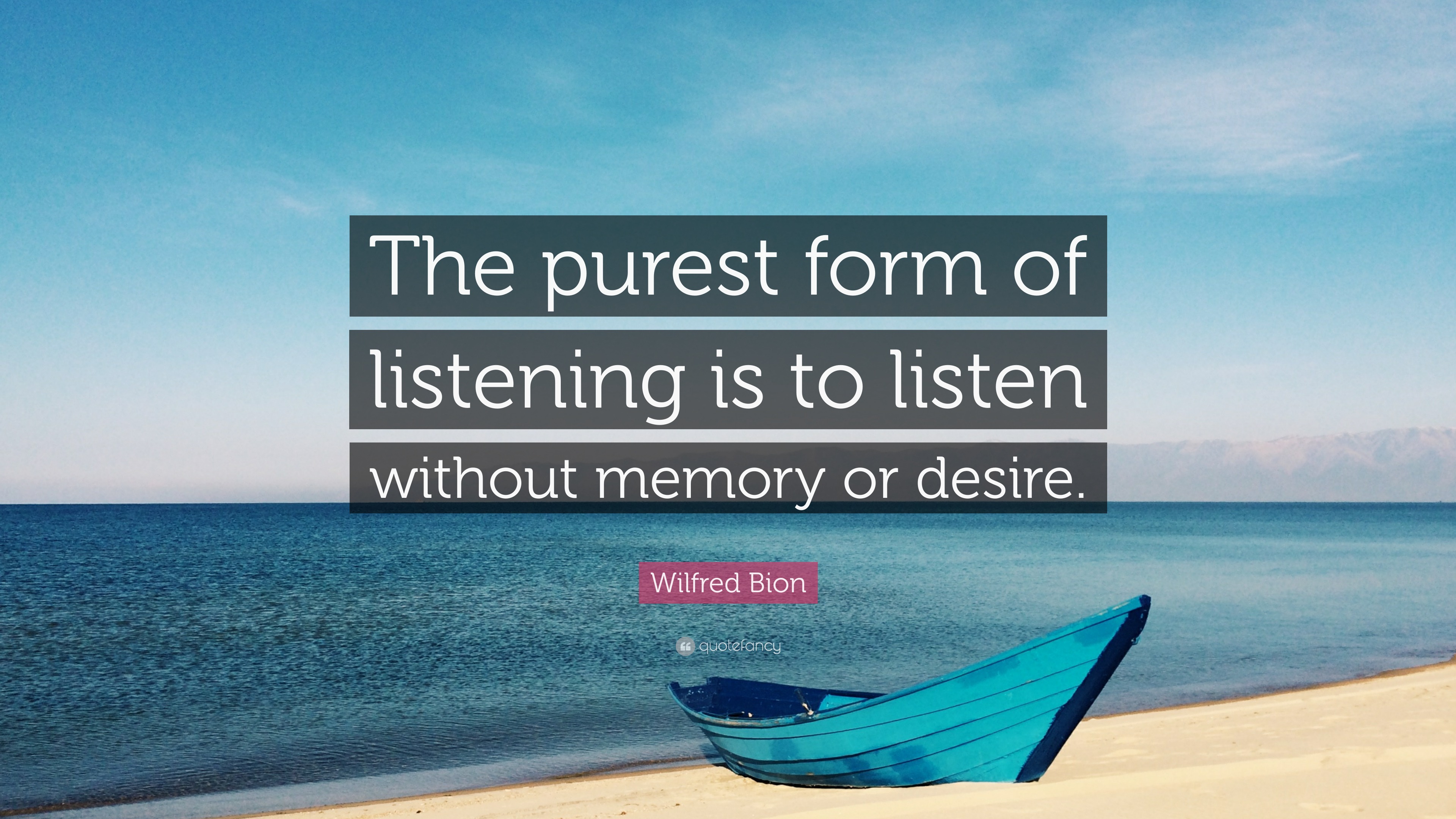 Wilfred Bion Quote: “The purest form of listening is to listen without ...