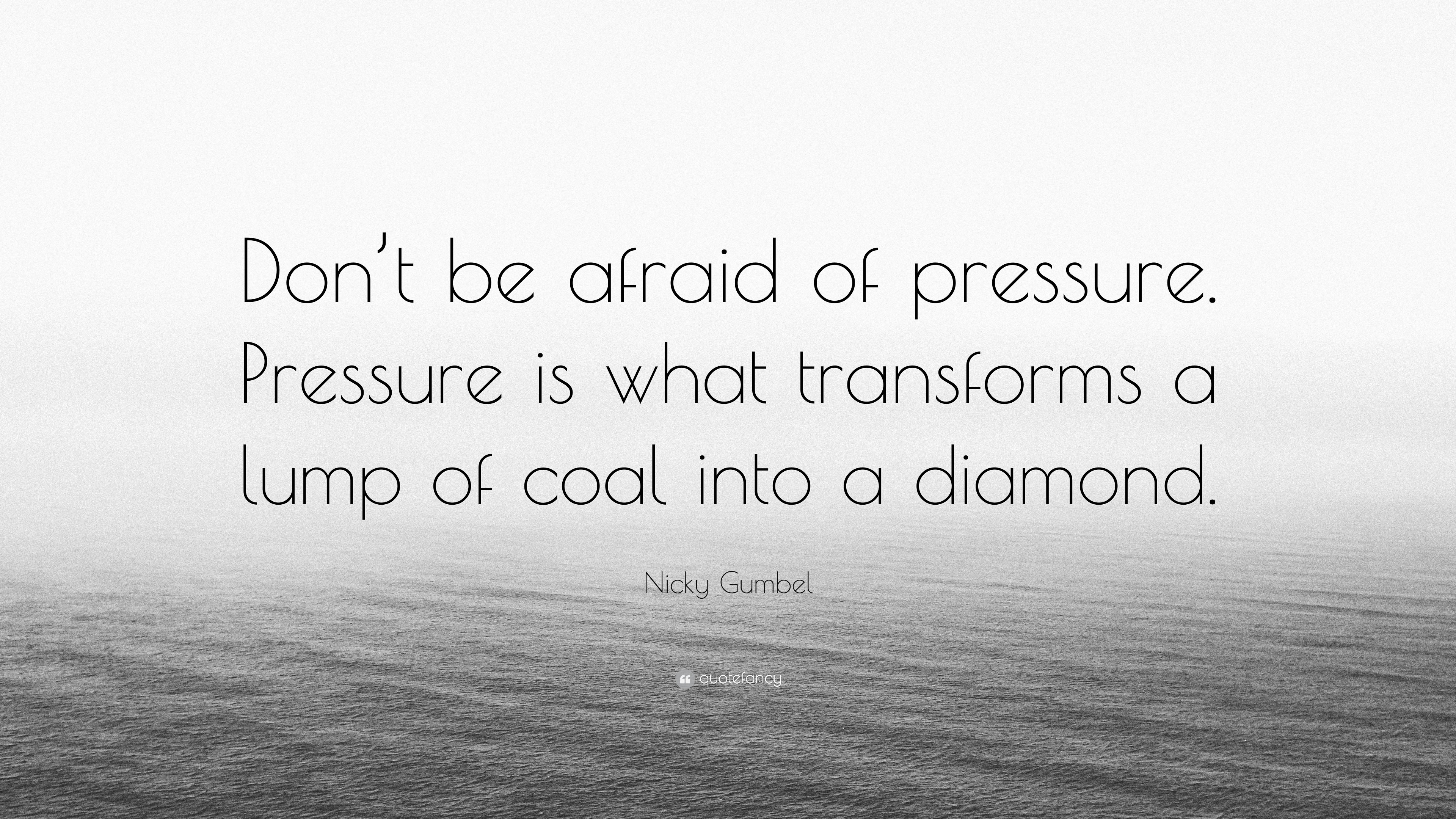 Nicky Gumbel Quote: “Don't Be Afraid Of Pressure. Pressure Is What Transforms A Lump Of