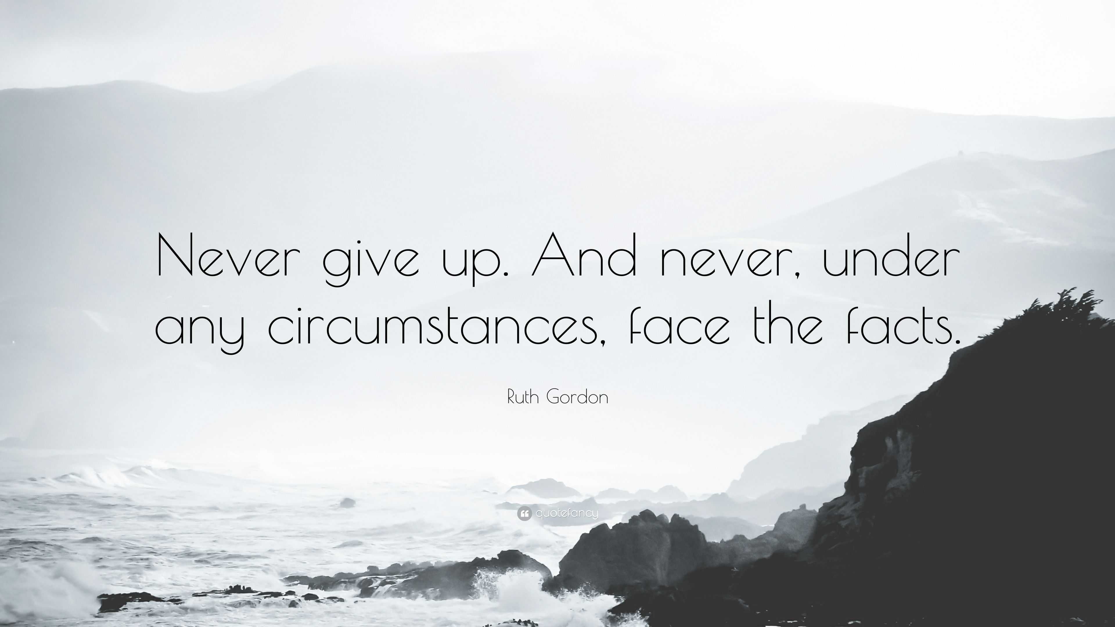 Ruth Gordon Quote: “Never give up. And never, under any circumstances ...