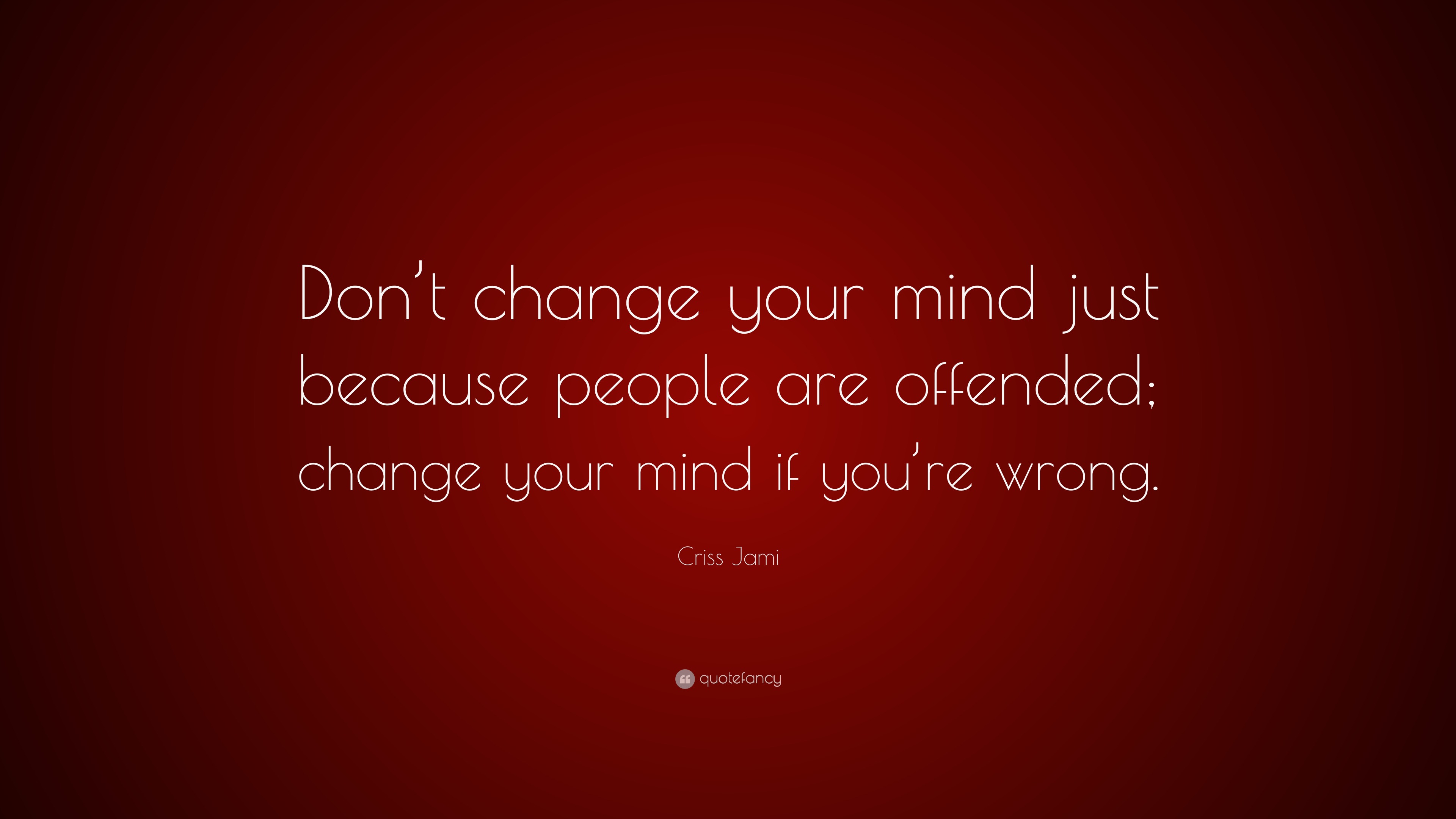 Criss Jami Quote: “Don’t change your mind just because people are ...