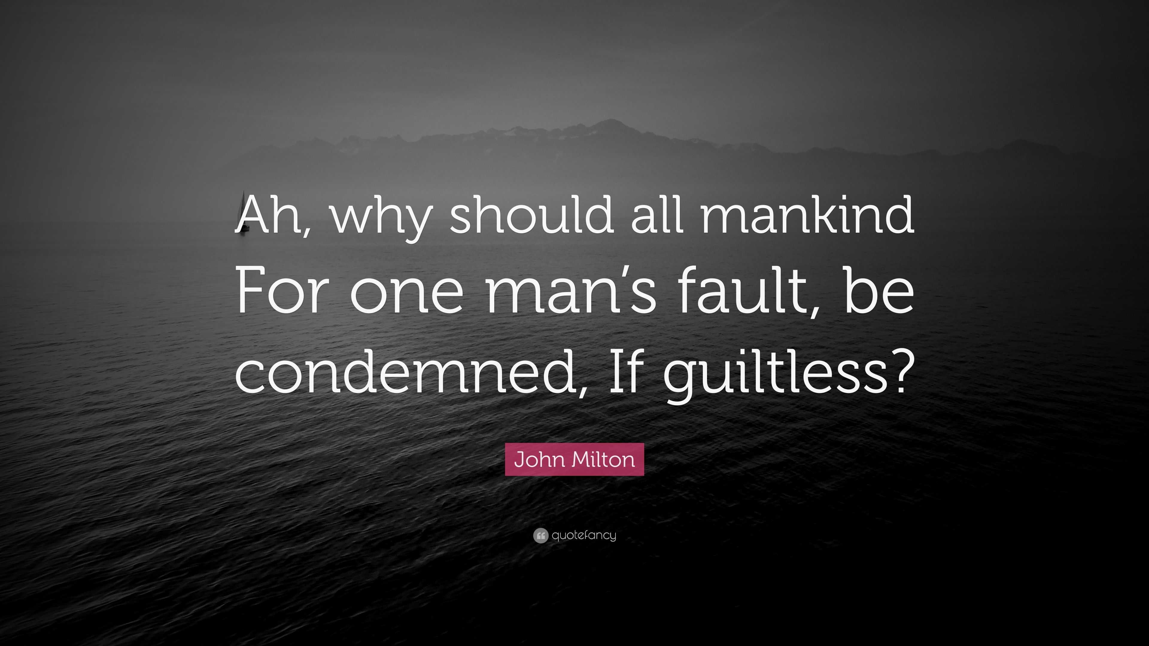 John Milton Quote: “Ah, why should all mankind For one man’s fault, be ...