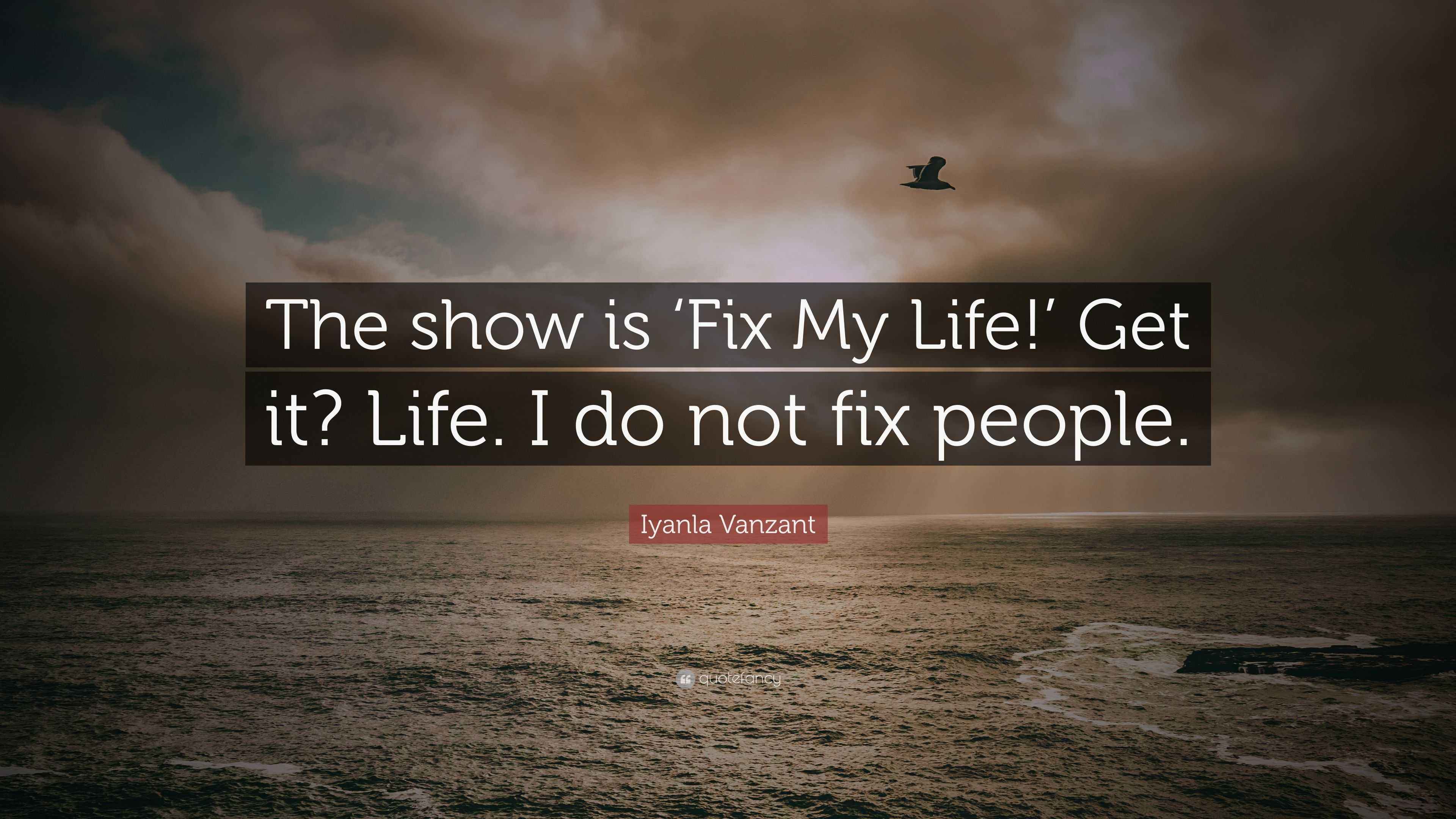 Iyanla Vanzant Quote: “The show is ‘Fix My Life!’ Get it? Life. I do
