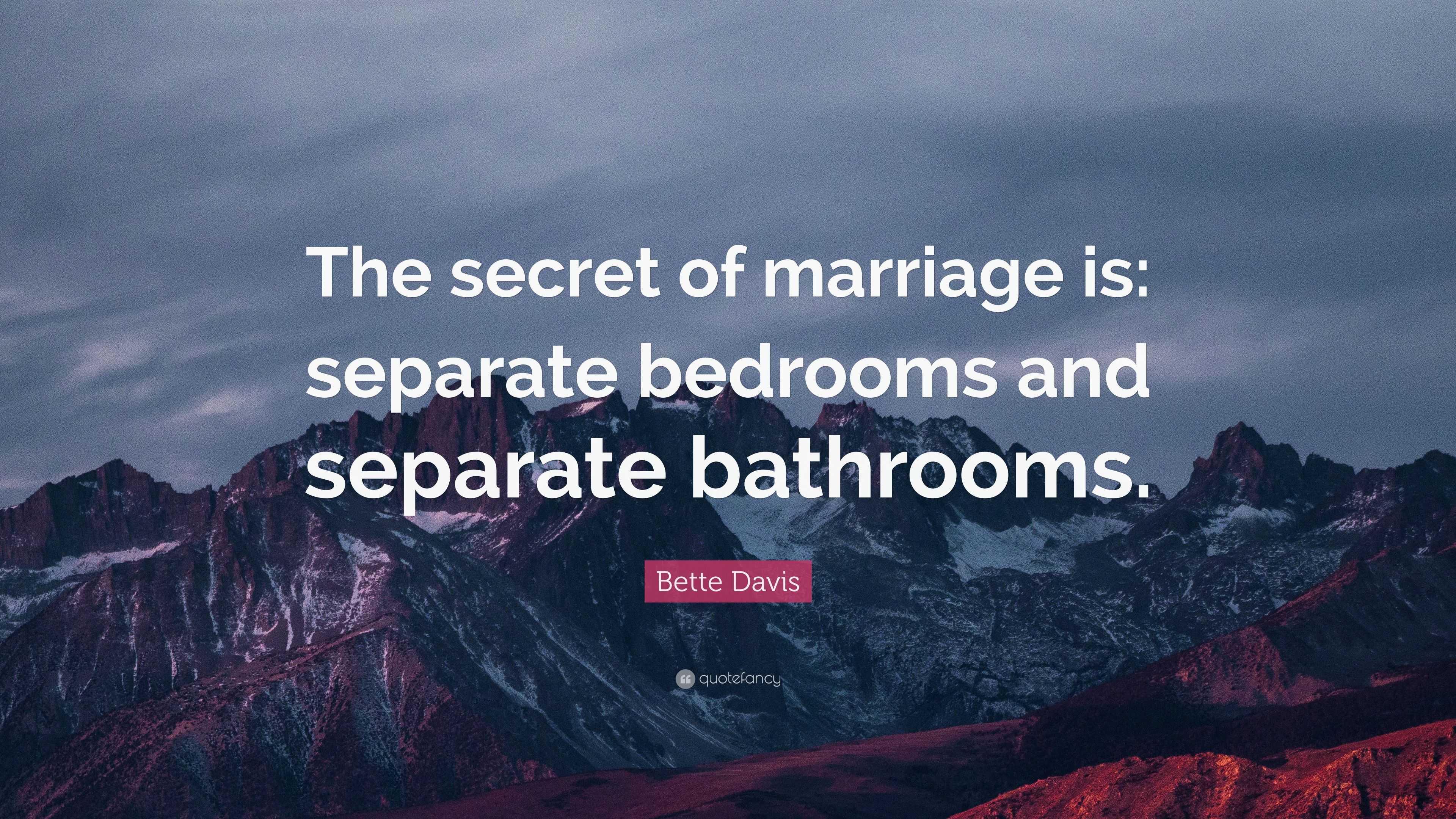 Bette Davis Quote “The secret of marriage is separate bedrooms and