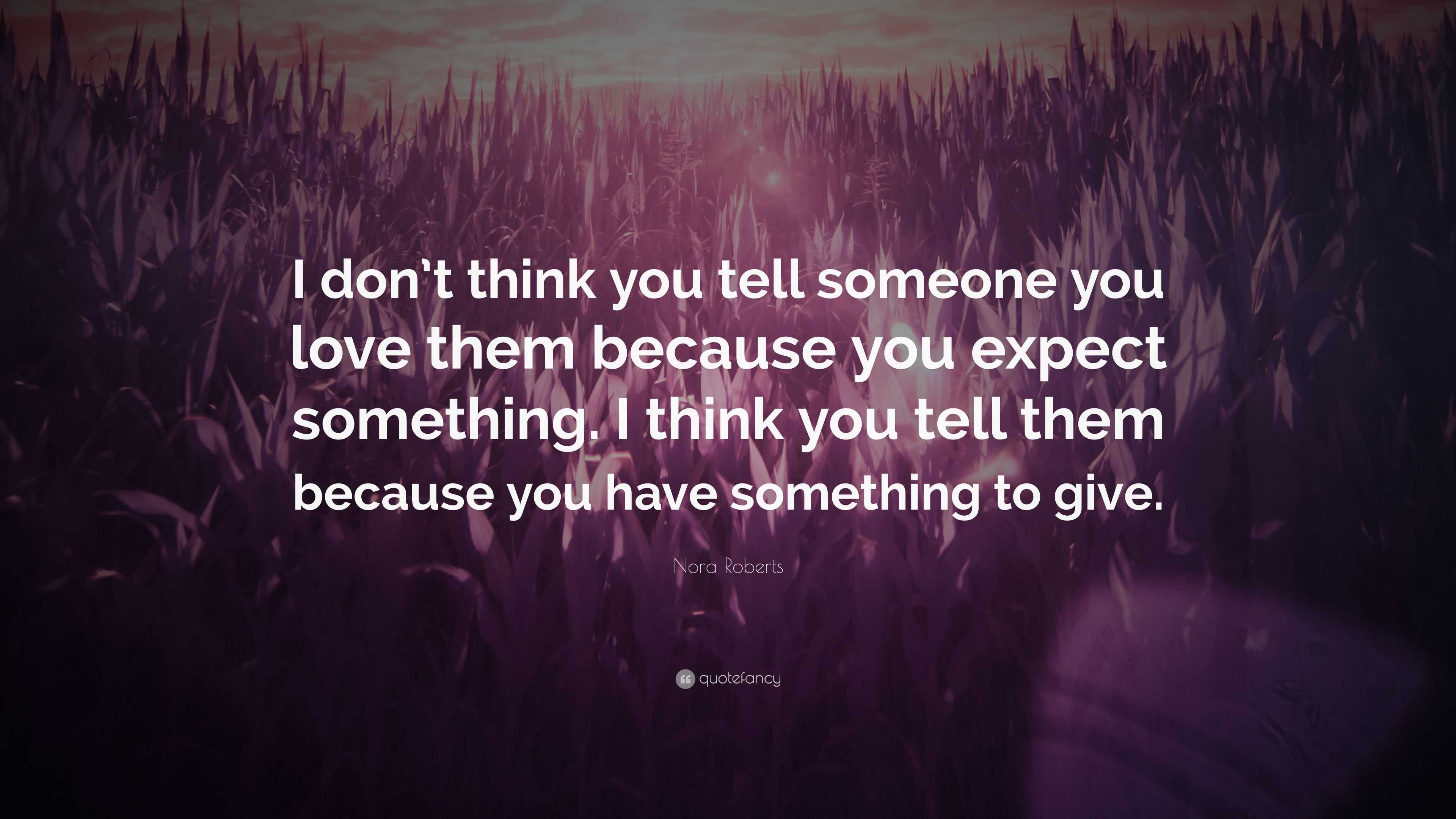 Nora Roberts Quote “I don t think you tell someone you love them