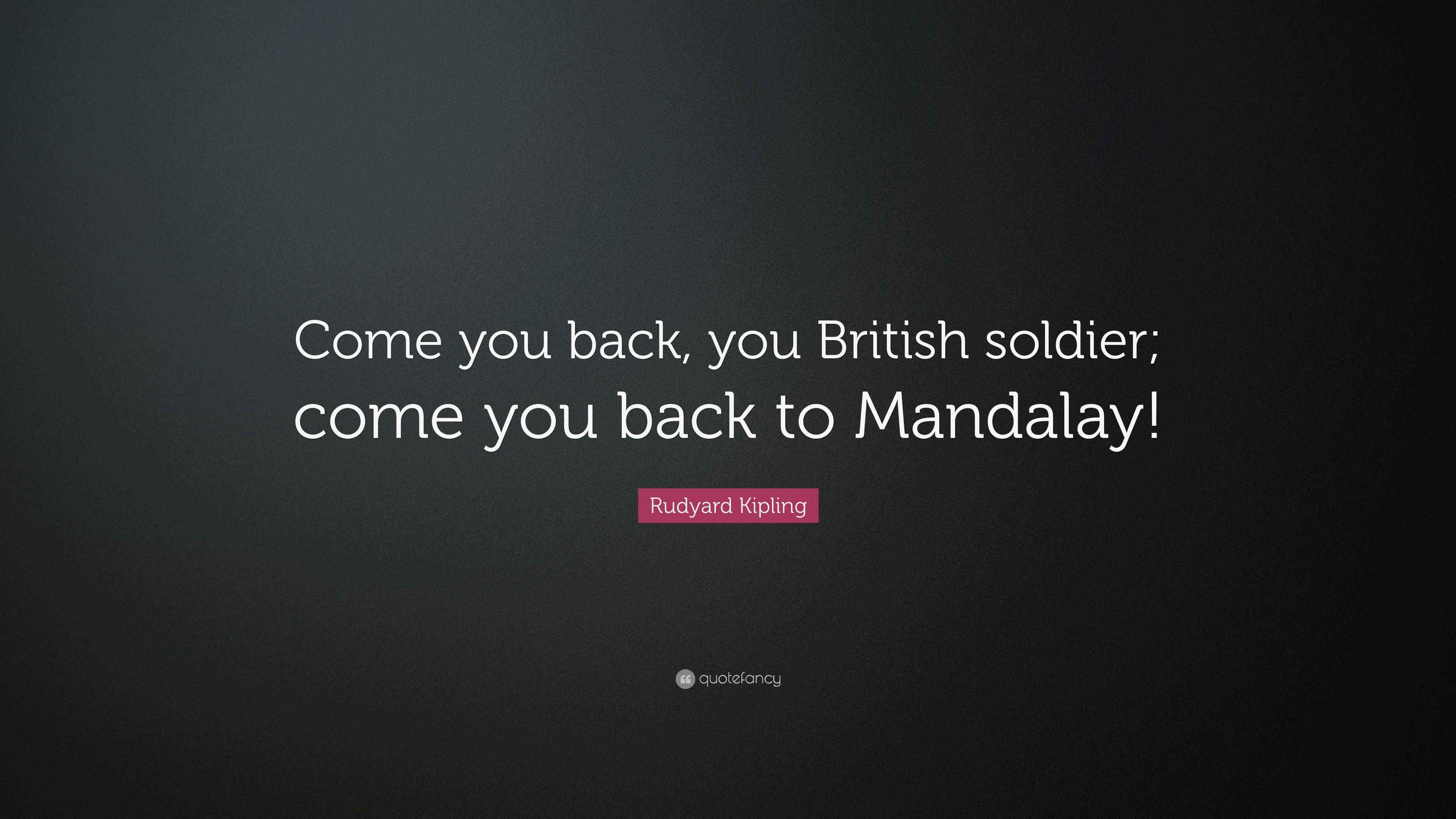 Rudyard Kipling Quote you back, you British soldier; come you