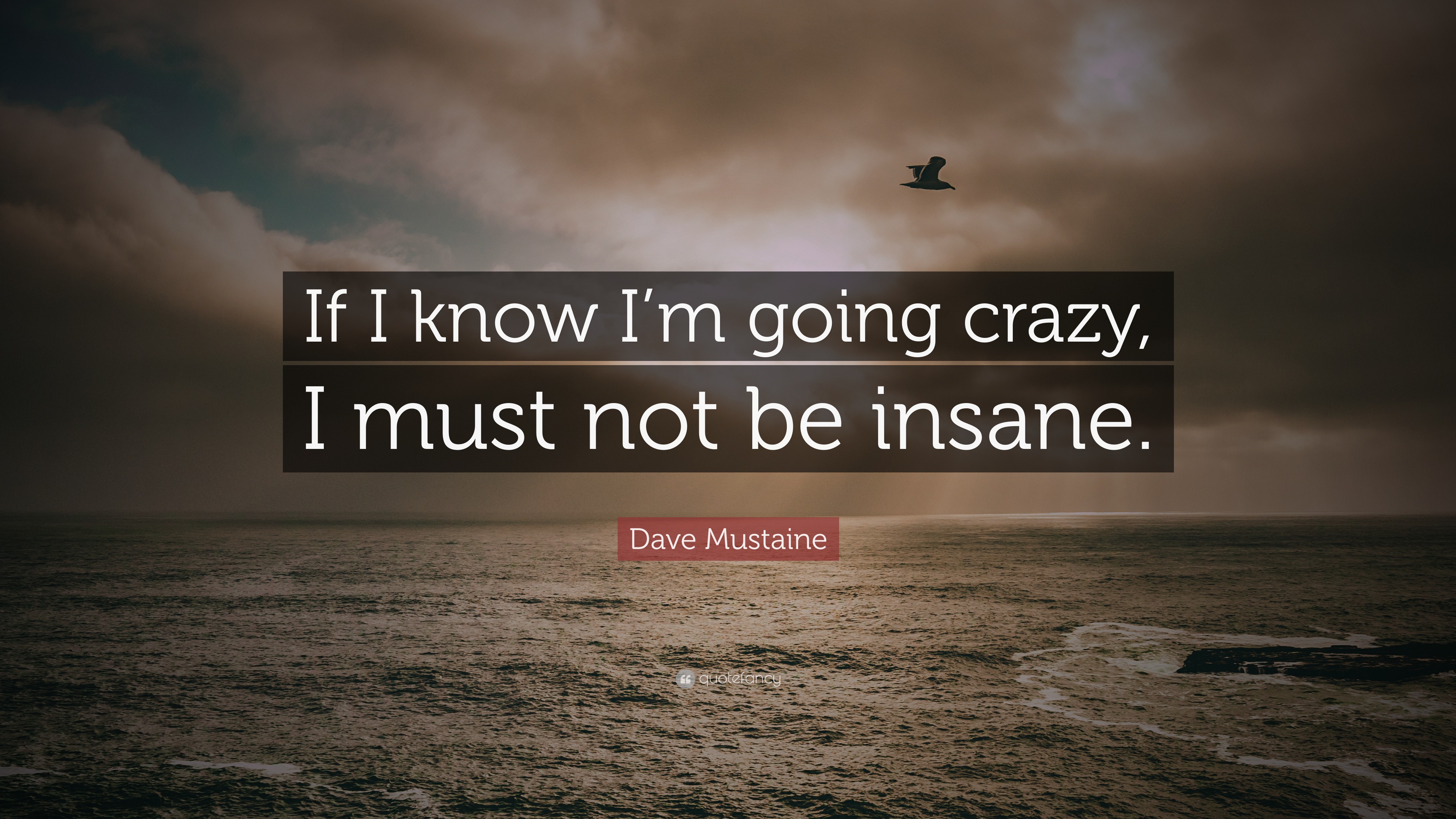 Dave Mustaine Quote: "If I know I'm going crazy, I must ...